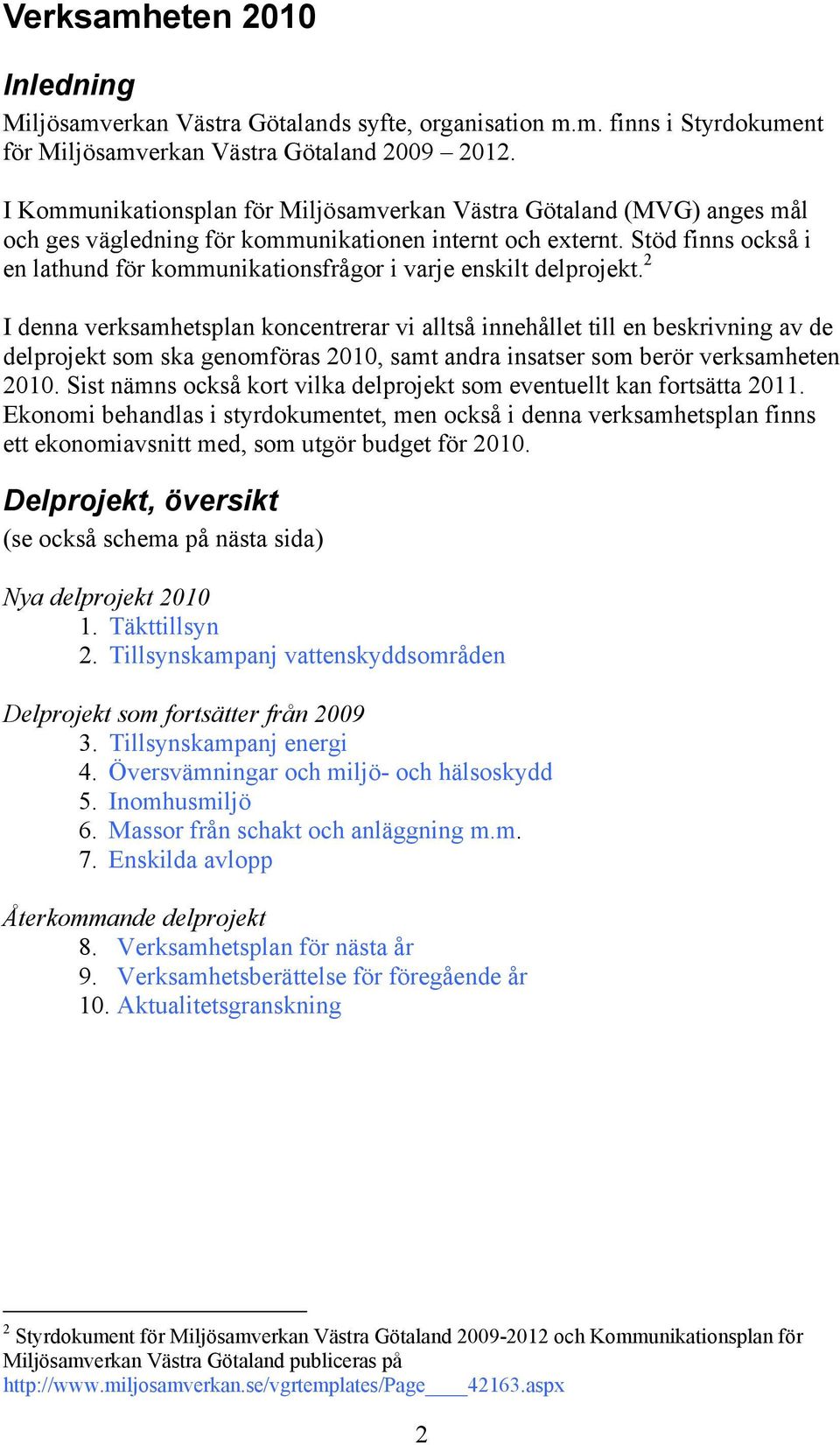 Stöd finns också i en lathund för kommunikationsfrågor i varje enskilt delprojekt.