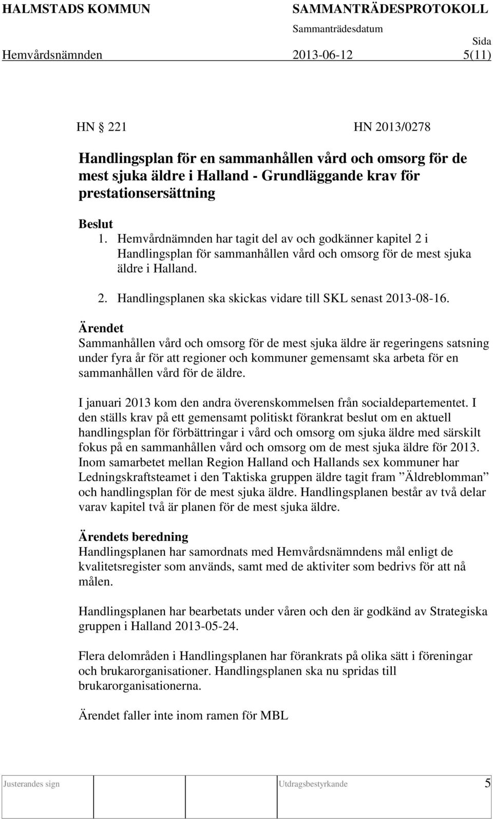 Sammanhållen vård och omsorg för de mest sjuka äldre är regeringens satsning under fyra år för att regioner och kommuner gemensamt ska arbeta för en sammanhållen vård för de äldre.