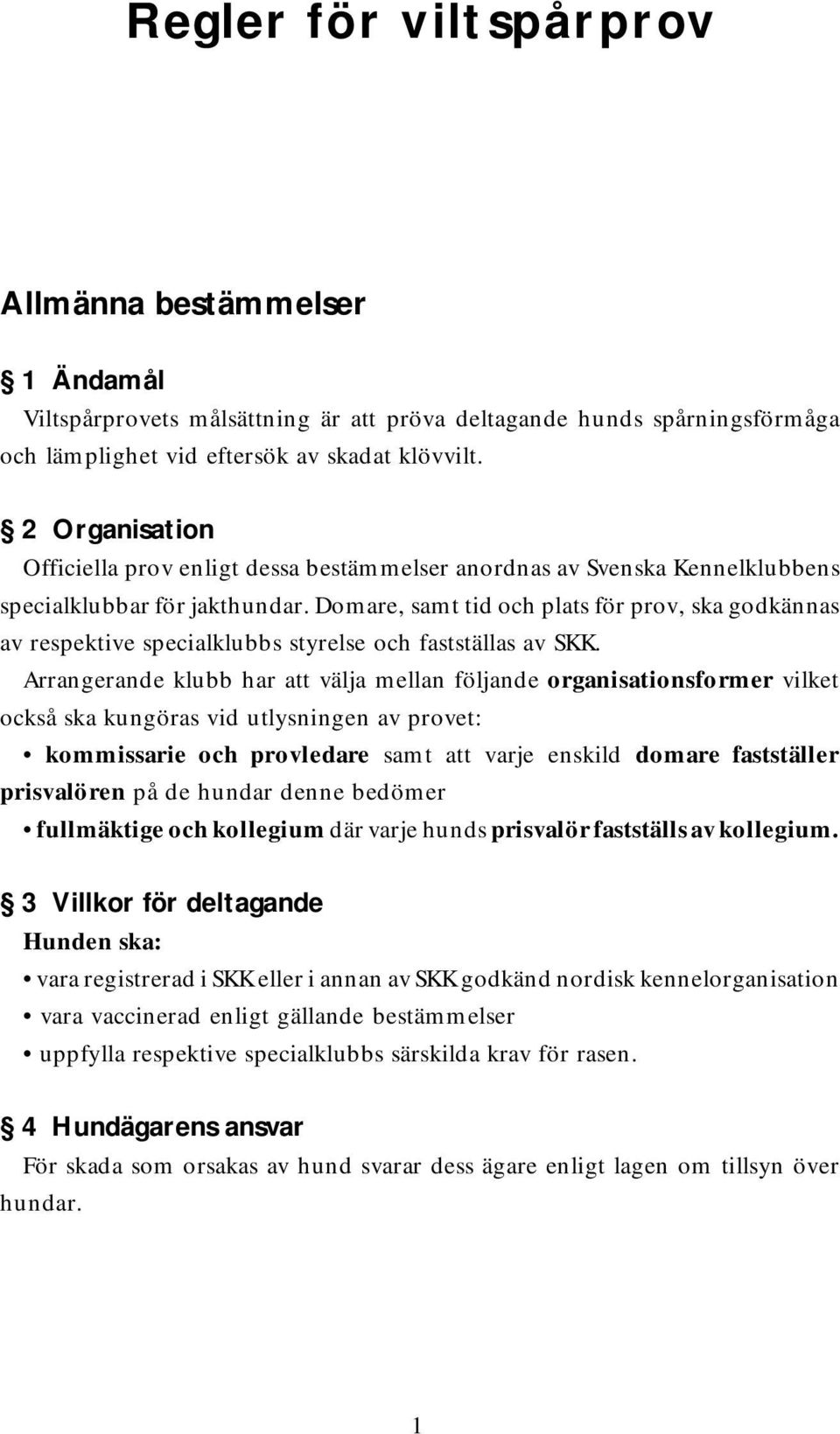 Domare, samt tid och plats för prov, ska godkännas av respektive specialklubbs styrelse och fastställas av SKK.