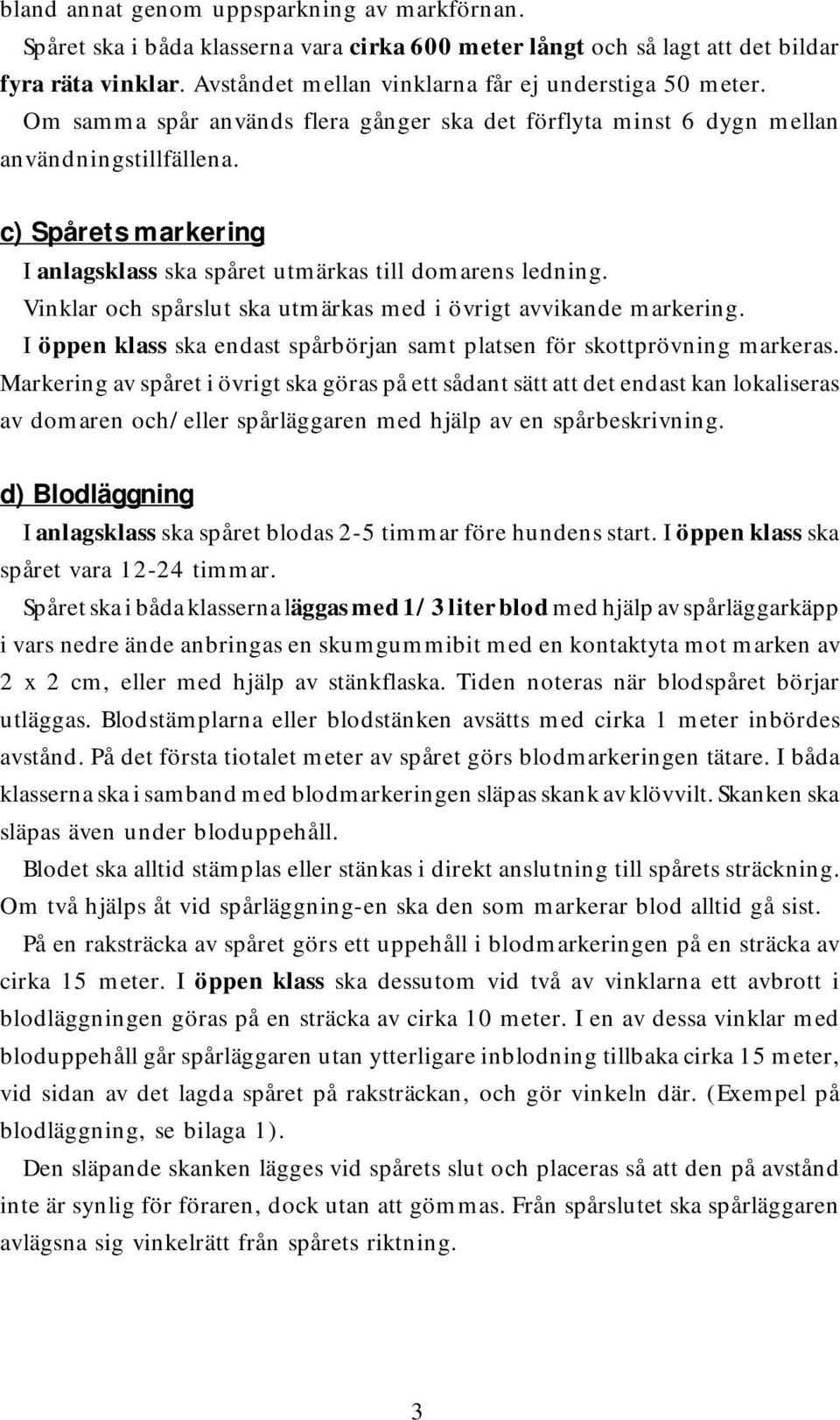 c) Spårets markering I anlagsklass ska spåret utmärkas till domarens ledning. Vinklar och spårslut ska utmärkas med i övrigt avvikande markering.