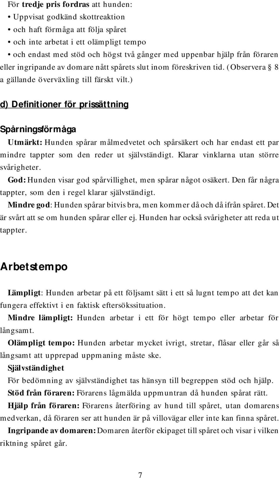 ) d) Definitioner för prissättning Spårningsförmåga Utmärkt: Hunden spårar målmedvetet och spårsäkert och har endast ett par mindre tappter som den reder ut självständigt.