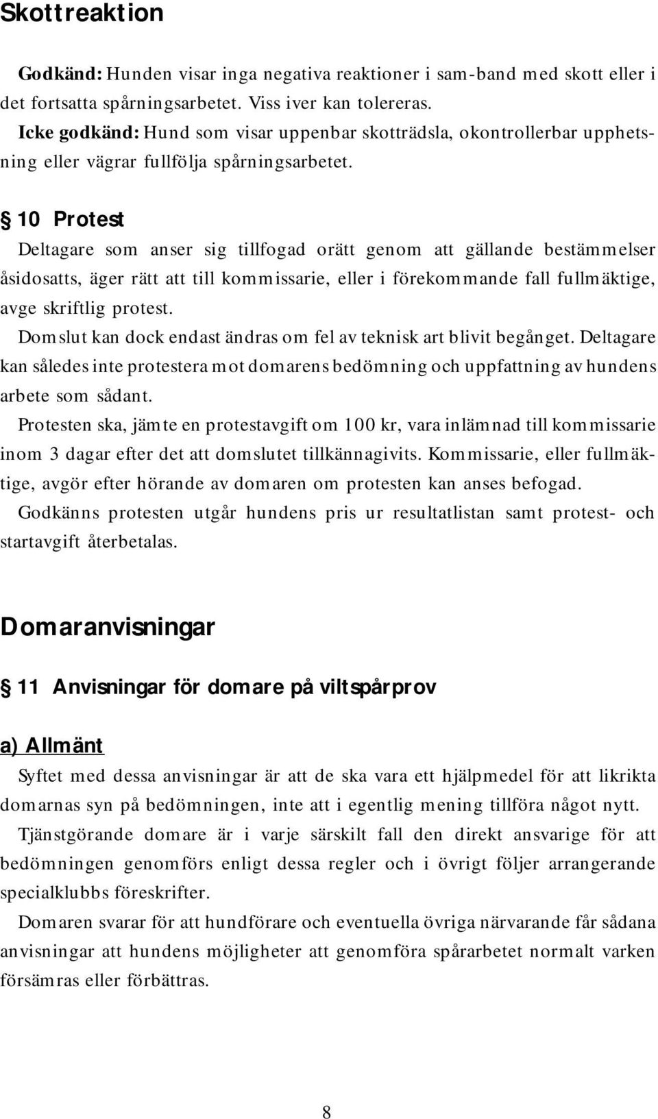 10 Protest Deltagare som anser sig tillfogad orätt genom att gällande bestämmelser åsidosatts, äger rätt att till kommissarie, eller i förekommande fall fullmäktige, avge skriftlig protest.