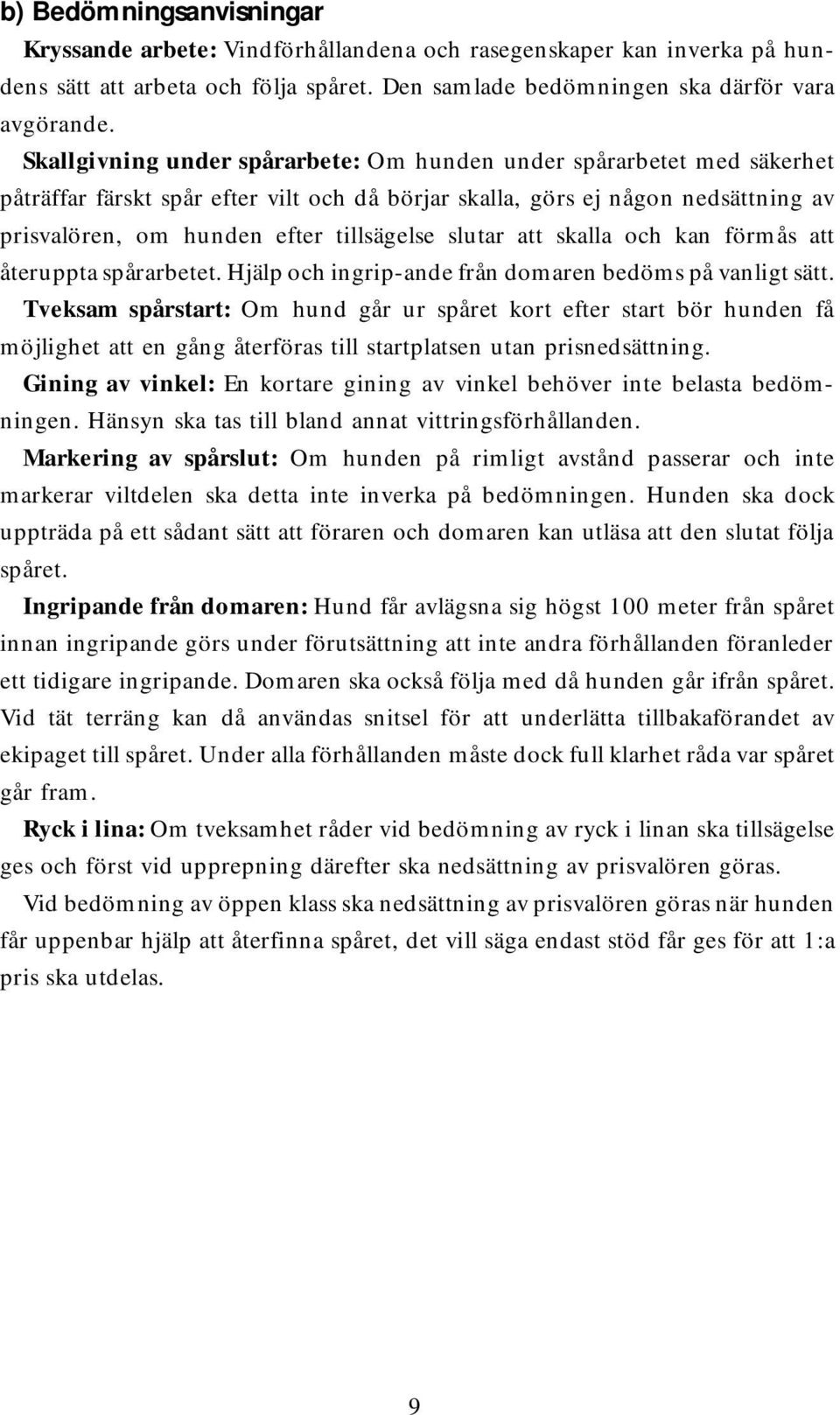 slutar att skalla och kan förmås att återuppta spårarbetet. Hjälp och ingrip-ande från domaren bedöms på vanligt sätt.