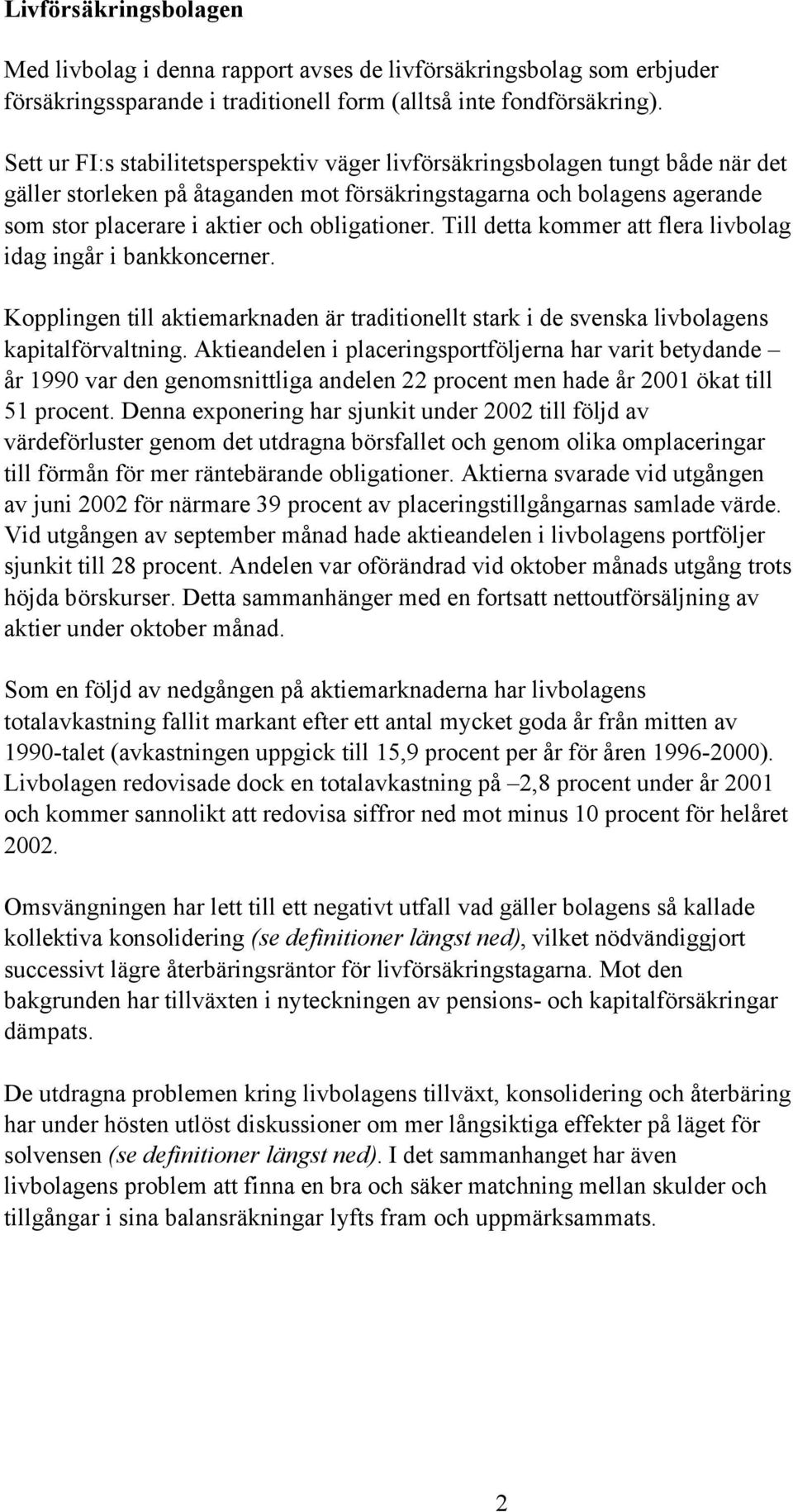obligationer. Till detta kommer att flera livbolag idag ingår i bankkoncerner. Kopplingen till aktiemarknaden är traditionellt stark i de svenska livbolagens kapitalförvaltning.