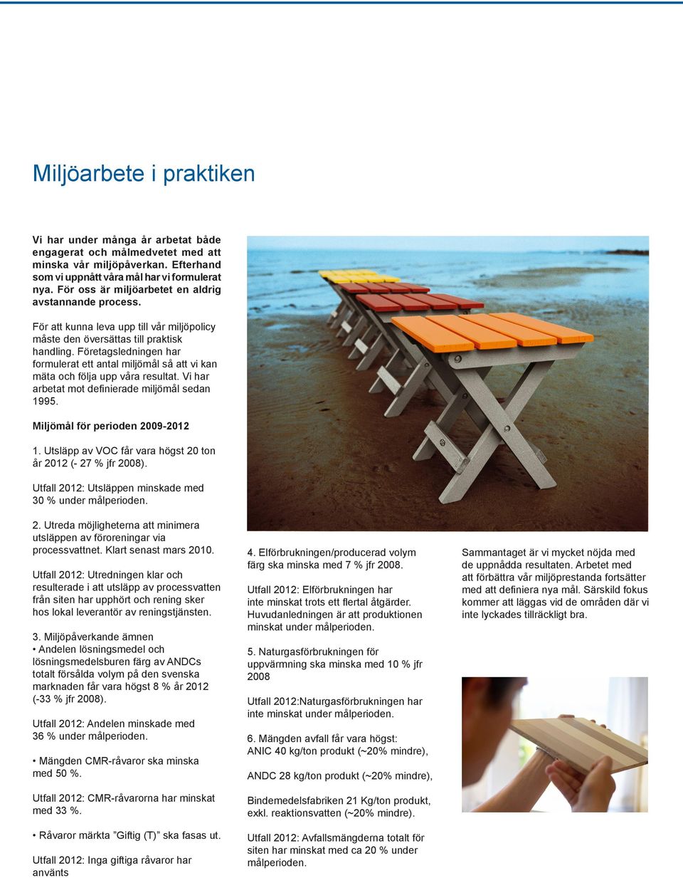 Företagsledningen har formulerat ett antal miljömål så att vi kan mäta och följa upp våra resultat. Vi har arbetat mot definierade miljömål sedan 1995. Miljömål för perioden 2009-2012 1.