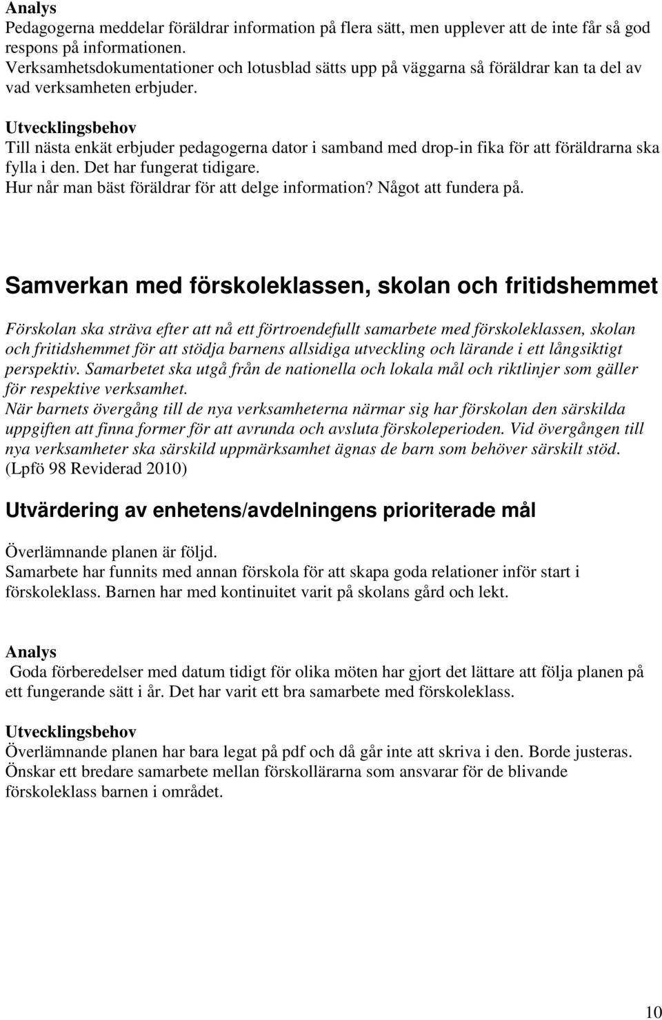 Till nästa enkät erbjuder pedagogerna dator i samband med drop-in fika för att föräldrarna ska fylla i den. Det har fungerat tidigare. Hur når man bäst föräldrar för att delge information?