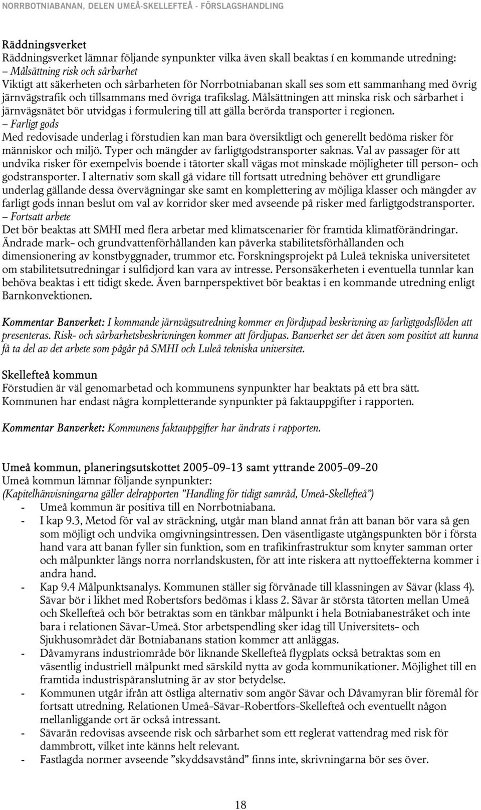 Målsättningen att minska risk och sårbarhet i järnvägsnätet bör utvidgas i formulering till att gälla berörda transporter i regionen.