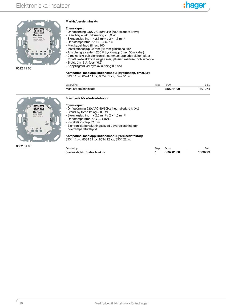 50m kabel) - mekaniskt och elektroniskt sammankopplade reläkontakter för att växla eldrivna rullgardiner, jalusier, markiser och liknande.