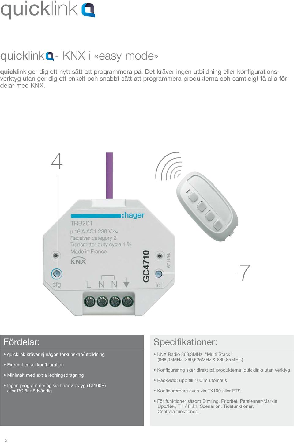 4 7 Fördelar: quicklink kräver ej någon förkunskap/utbildning Extremt enkel konfiguration Minimalt med extra ledningsdragning Ingen programmering via handverktyg (TX00B) eller PC är nödvändig