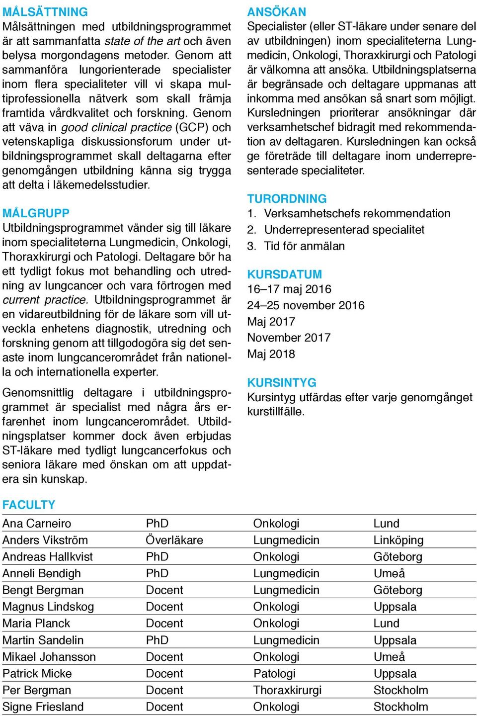 Genom att väva in good clinical practice (GCP) och vetenskapliga diskussionsforum under utbildningsprogrammet skall deltagarna efter genomgången utbildning känna sig trygga att delta i