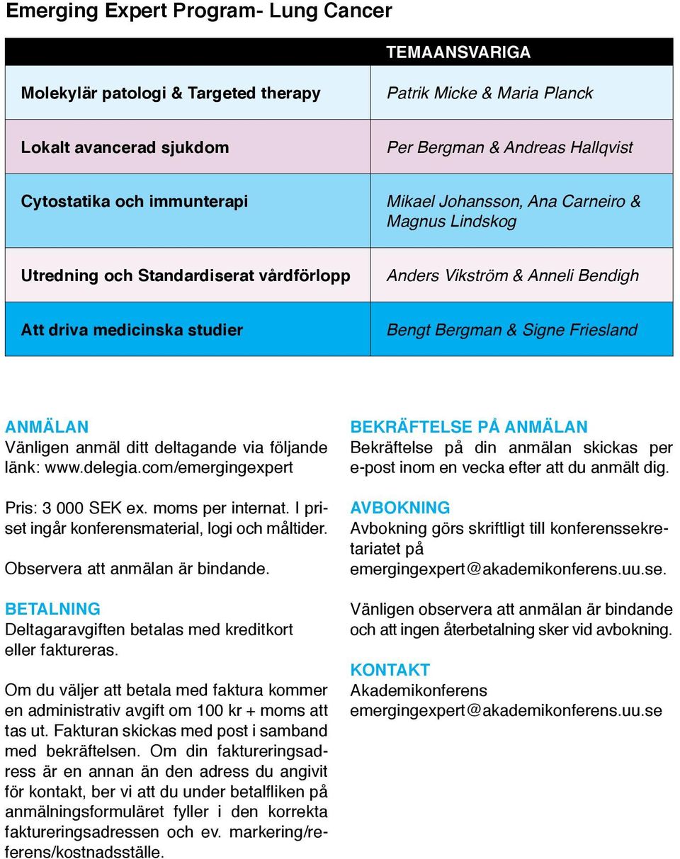 ANMÄLAN Vänligen anmäl ditt deltagande via följande länk: www.delegia.com/emergingexpert Pris: 3 000 SEK ex. moms per internat. I priset ingår konferensmaterial, logi och måltider.