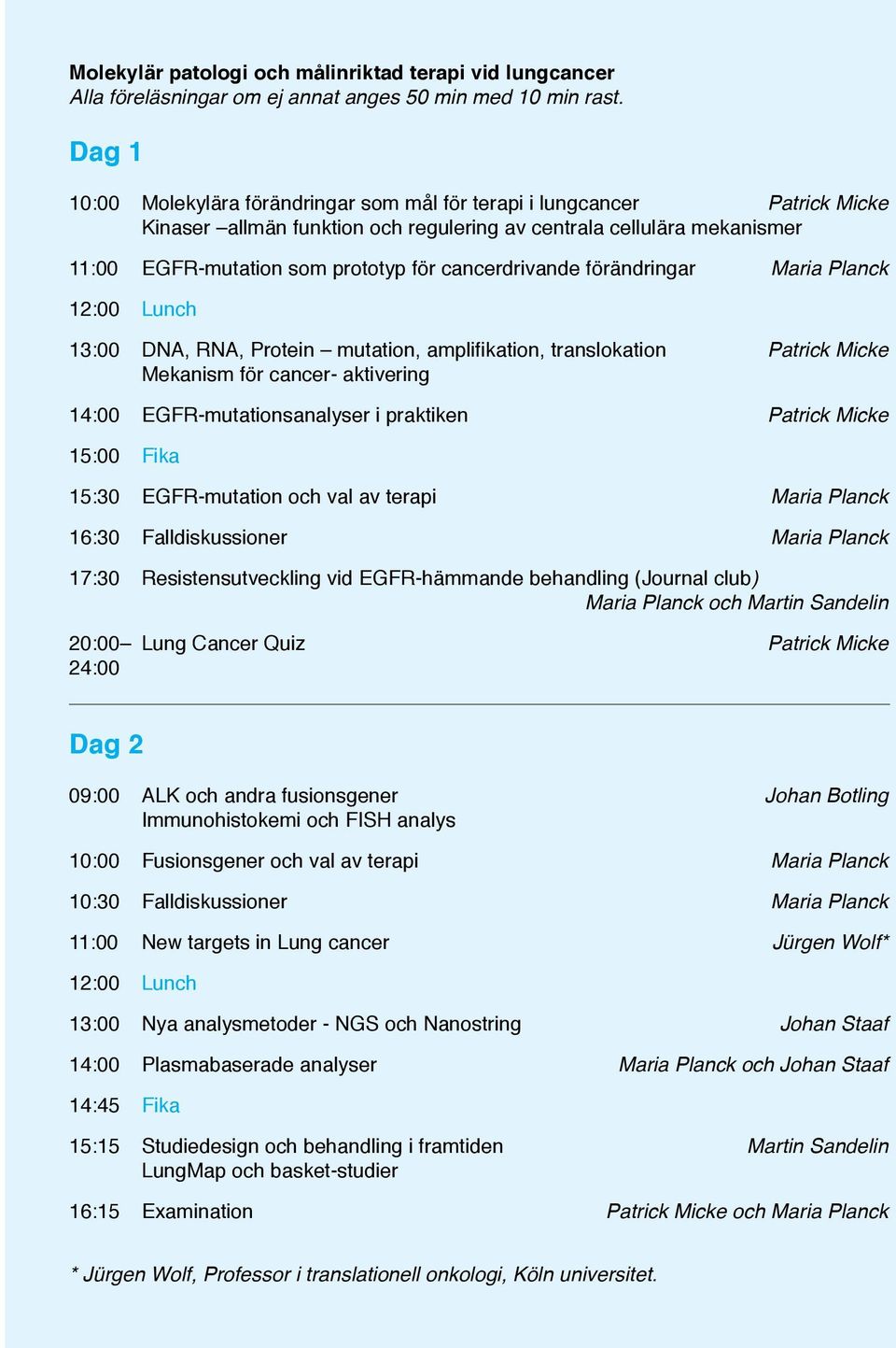 cancerdrivande förändringar Maria Planck 12:00 Lunch 13:00 DNA, RNA, Protein mutation, amplifikation, translokation Patrick Micke Mekanism för cancer- aktivering 14:00 EGFR-mutationsanalyser i