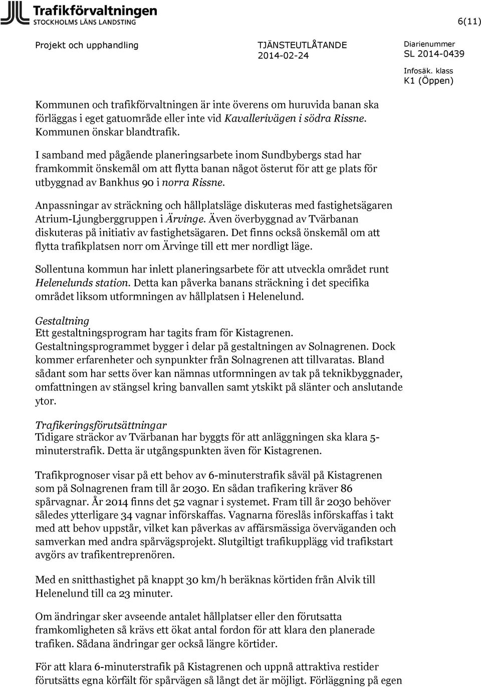 Anpassningar av sträckning och hållplatsläge diskuteras med fastighetsägaren Atrium-Ljungberggruppen i Ärvinge. Även överbyggnad av Tvärbanan diskuteras på initiativ av fastighetsägaren.