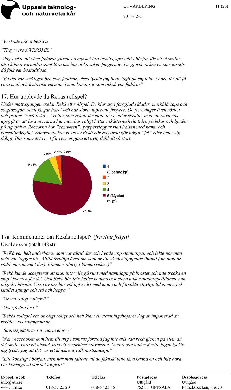 De gjorde också en stor insatts då folk var bostadslösa.