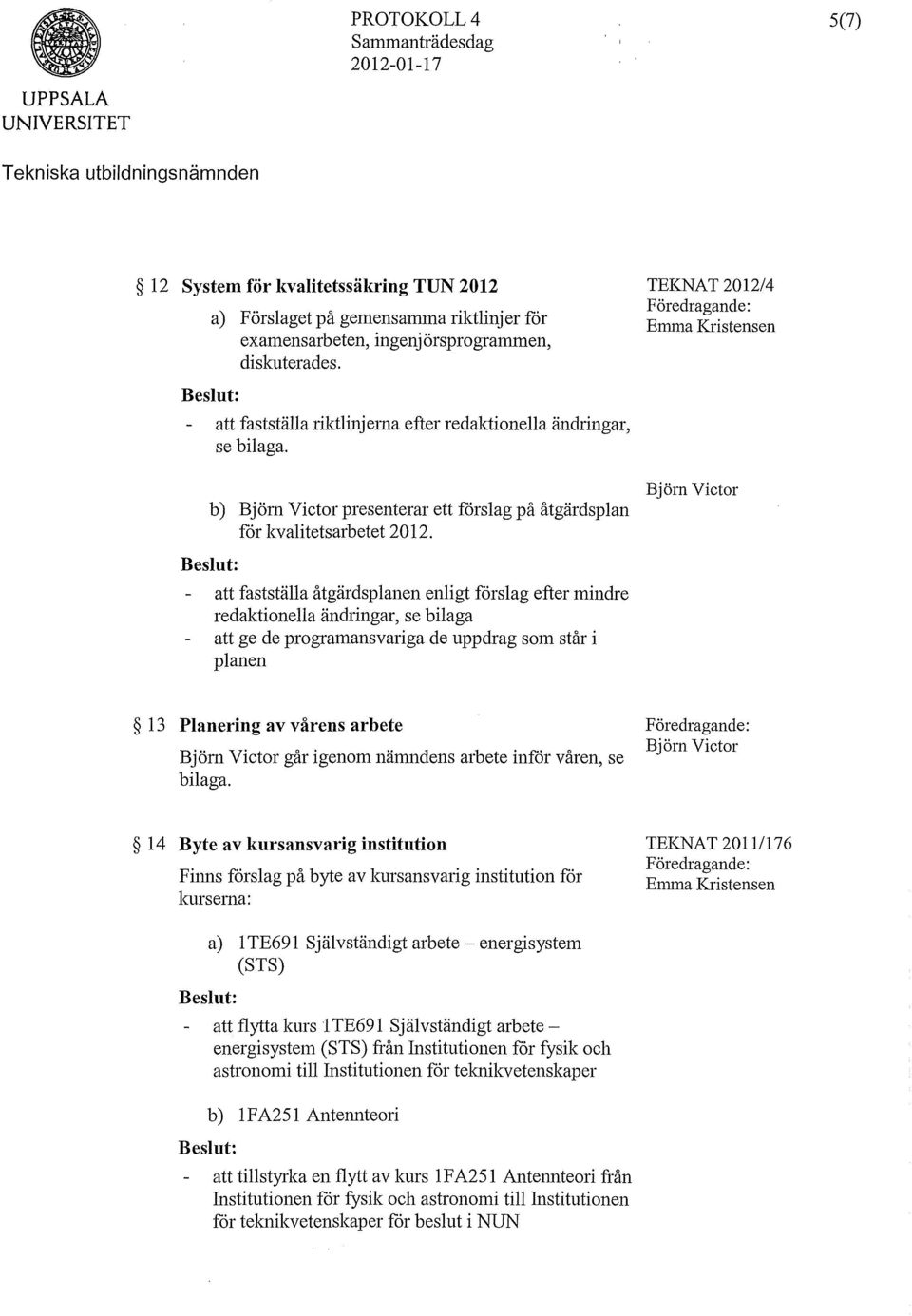 b) Björn Victor presenterar ett fårslag på åtgärdsplan får kvalitetsarbetet 2012.