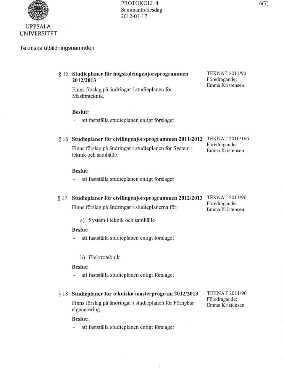 TEKNAT 2011190 Föredragande: Emma Kristensen Beslut: att fastställa studieplanen enligt forslaget 16 Studieplaner för civilingenjörsprogrammen 201112012 Finns forslag på ändringar i studieplanen for