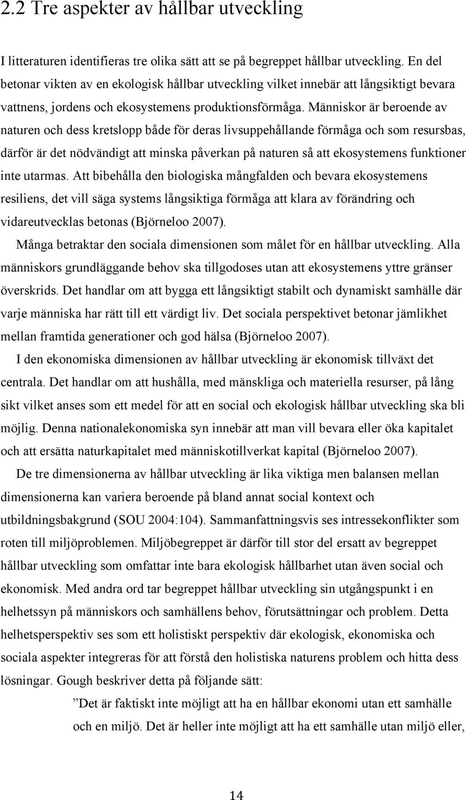 Människor är beroende av naturen och dess kretslopp både för deras livsuppehållande förmåga och som resursbas, därför är det nödvändigt att minska påverkan på naturen så att ekosystemens funktioner