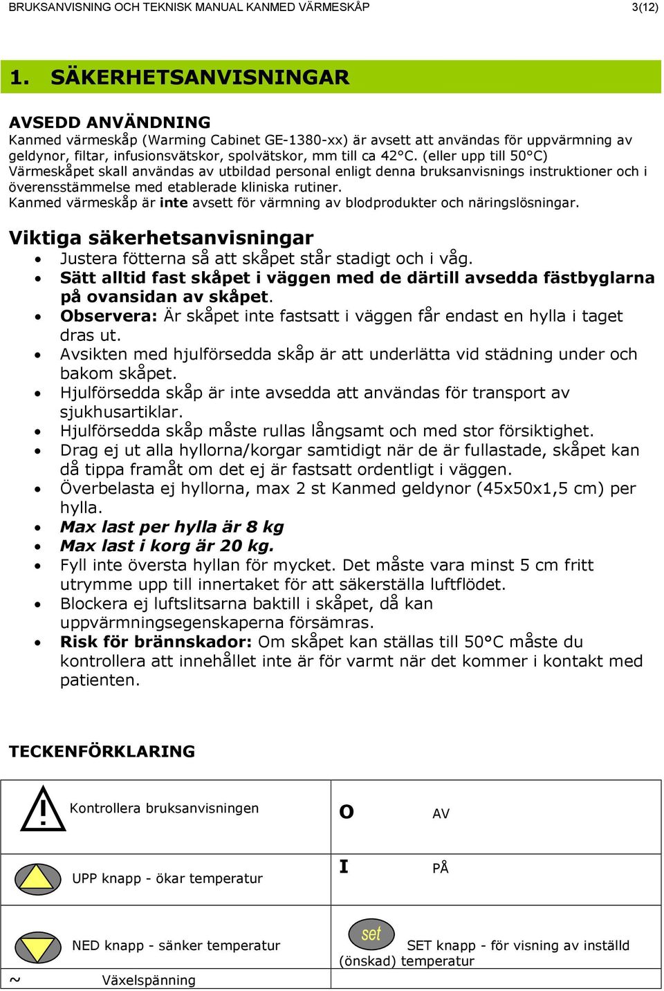 (eller upp till 50 C) Värmeskåpet skall användas av utbildad personal enligt denna bruksanvisnings instruktioner och i överensstämmelse med etablerade kliniska rutiner.