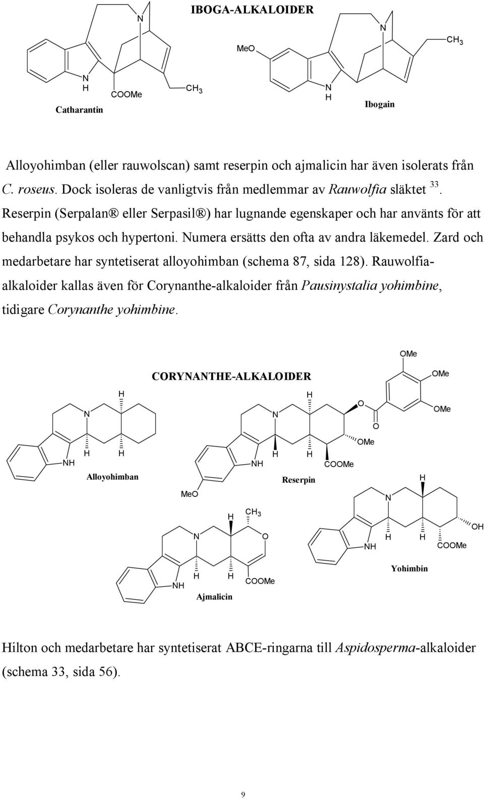 umera ersätts den ofta av andra läkemedel. Zard och medarbetare har syntetiserat alloyohimban (schema 87, sida 128).