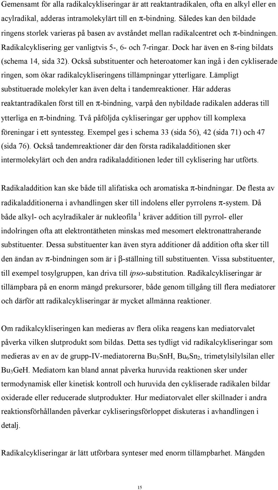 Dock har även en 8-ring bildats (schema 14, sida 32). ckså substituenter och heteroatomer kan ingå i den cykliserade ringen, som ökar radikalcykliseringens tillämpningar ytterligare.