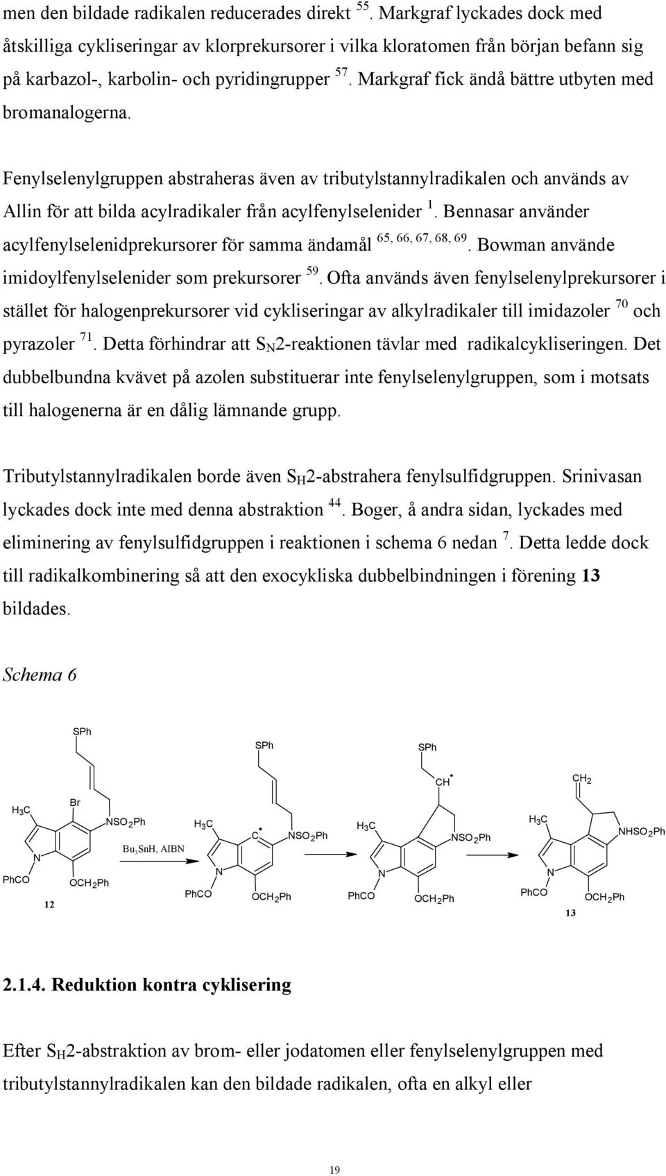 Markgraf fick ändå bättre utbyten med bromanalogerna. Fenylselenylgruppen abstraheras även av tributylstannylradikalen och används av Allin för att bilda acylradikaler från acylfenylselenider 1.