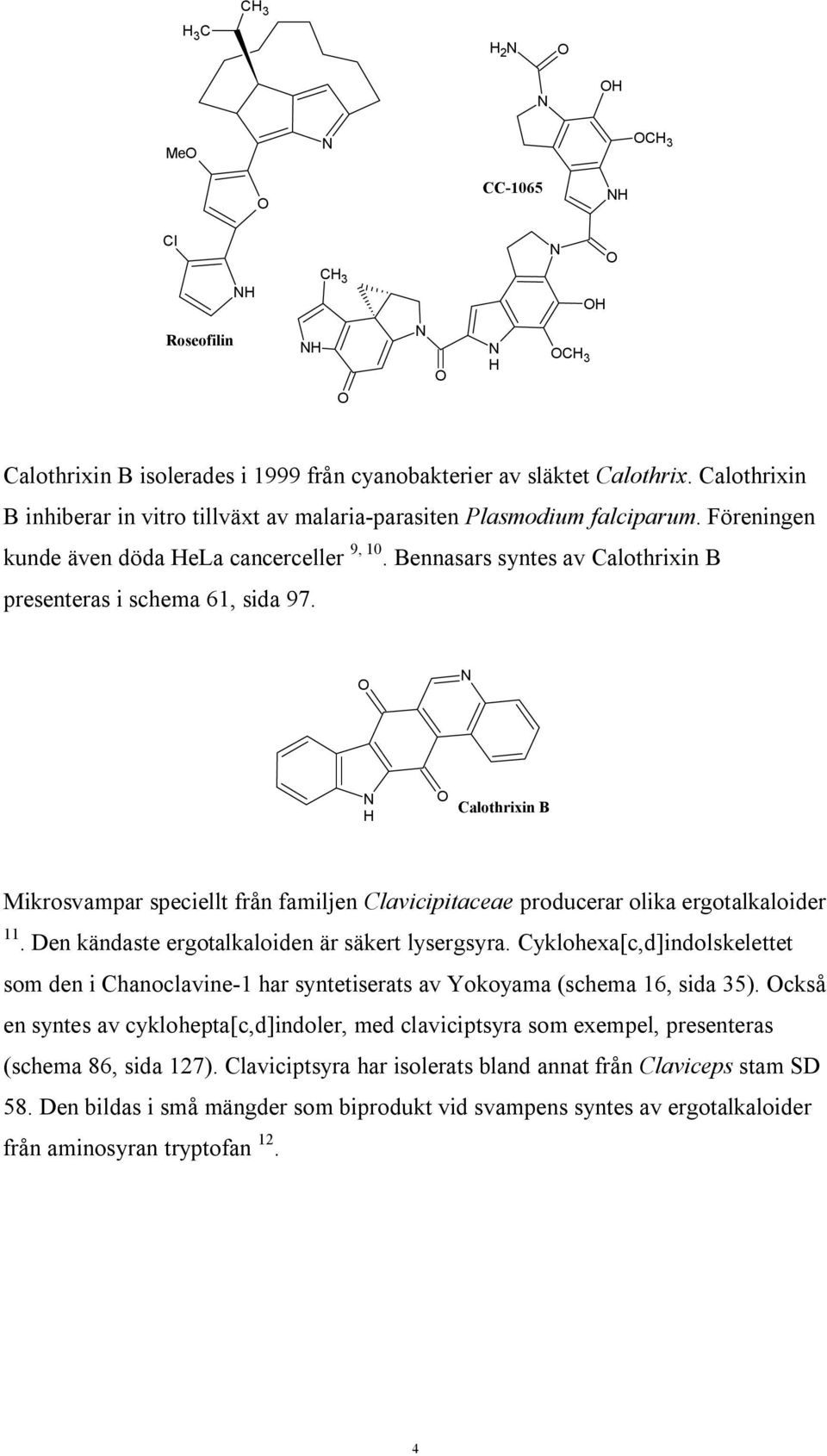 Bennasars syntes av Calothrixin B presenteras i schema 61, sida 97. Calothrixin B Mikrosvampar speciellt från familjen Clavicipitaceae producerar olika ergotalkaloider 11.