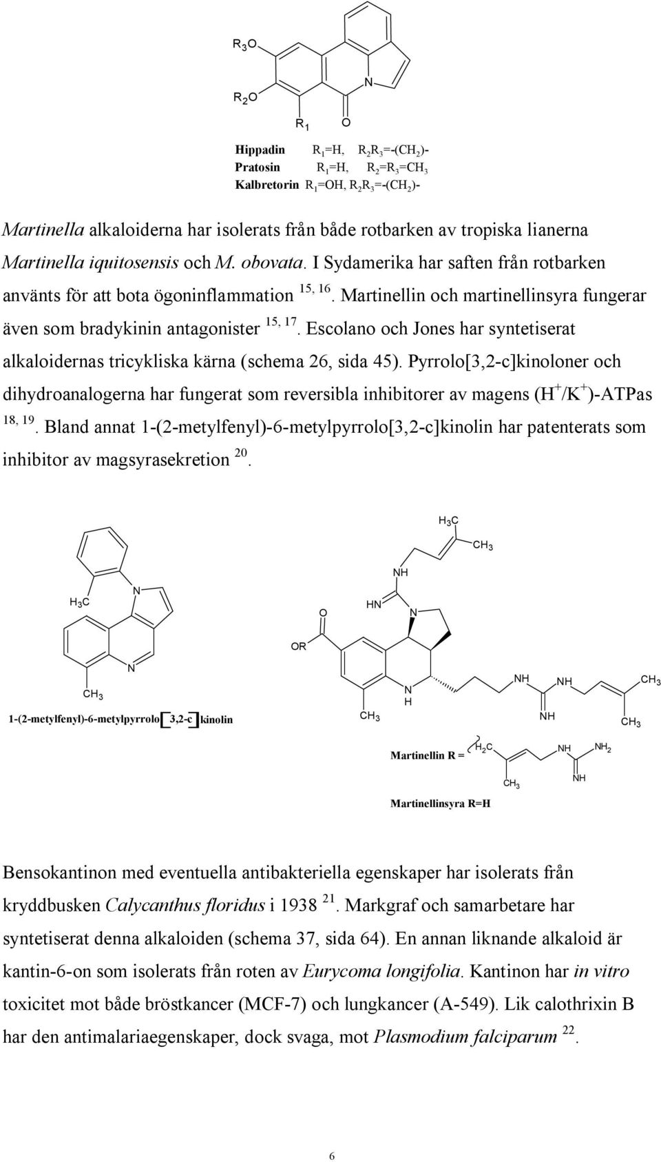 Escolano och Jones har syntetiserat alkaloidernas tricykliska kärna (schema 26, sida 45).