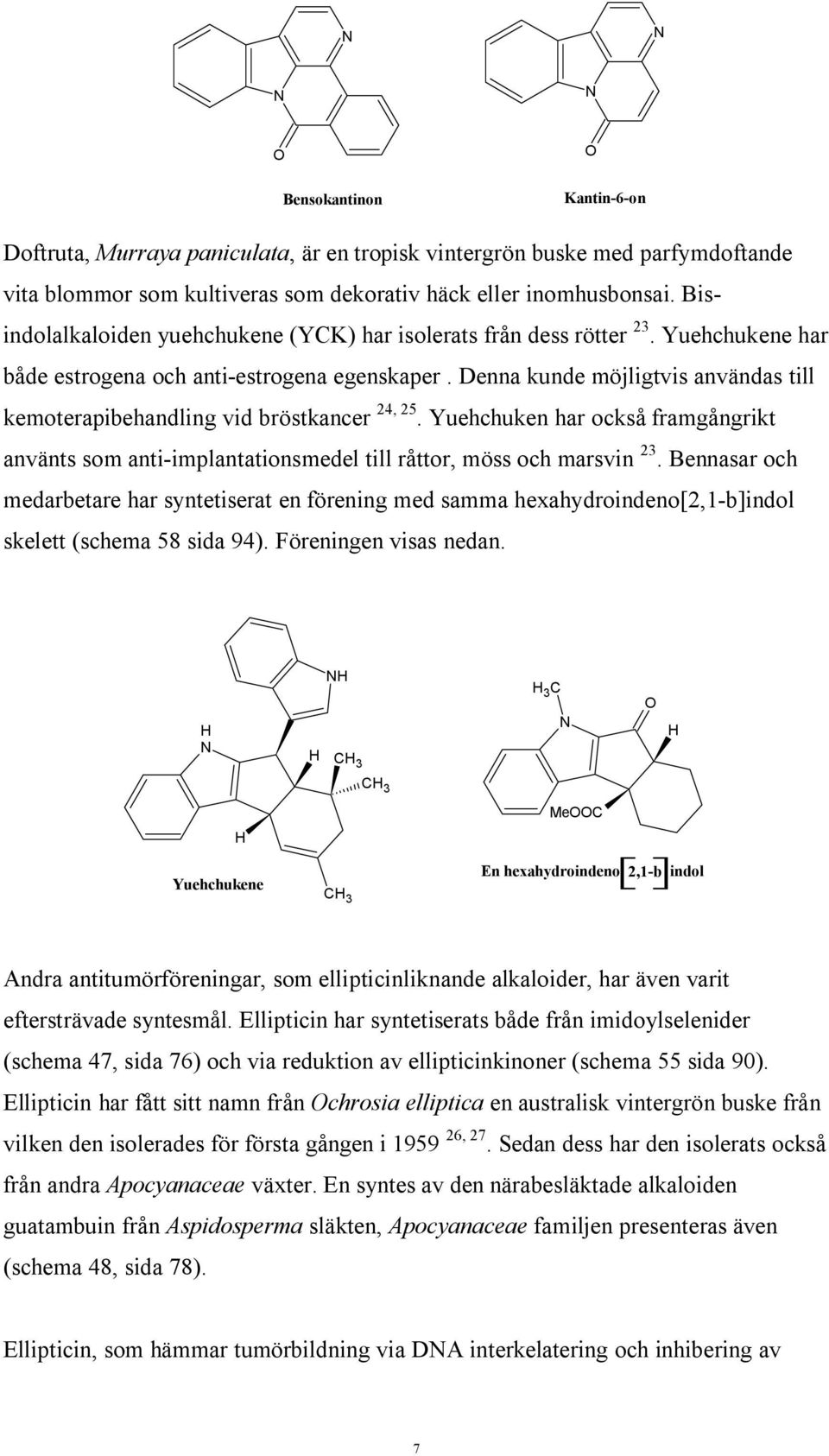 Denna kunde möjligtvis användas till kemoterapibehandling vid bröstkancer 24, 25. Yuehchuken har också framgångrikt använts som anti-implantationsmedel till råttor, möss och marsvin 23.