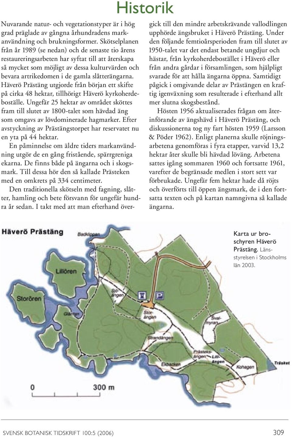 slåtterängarna. Häverö Prästäng utgjorde från början ett skifte på cirka 48 hektar, tillhörigt Häverö kyrkoherdeboställe.
