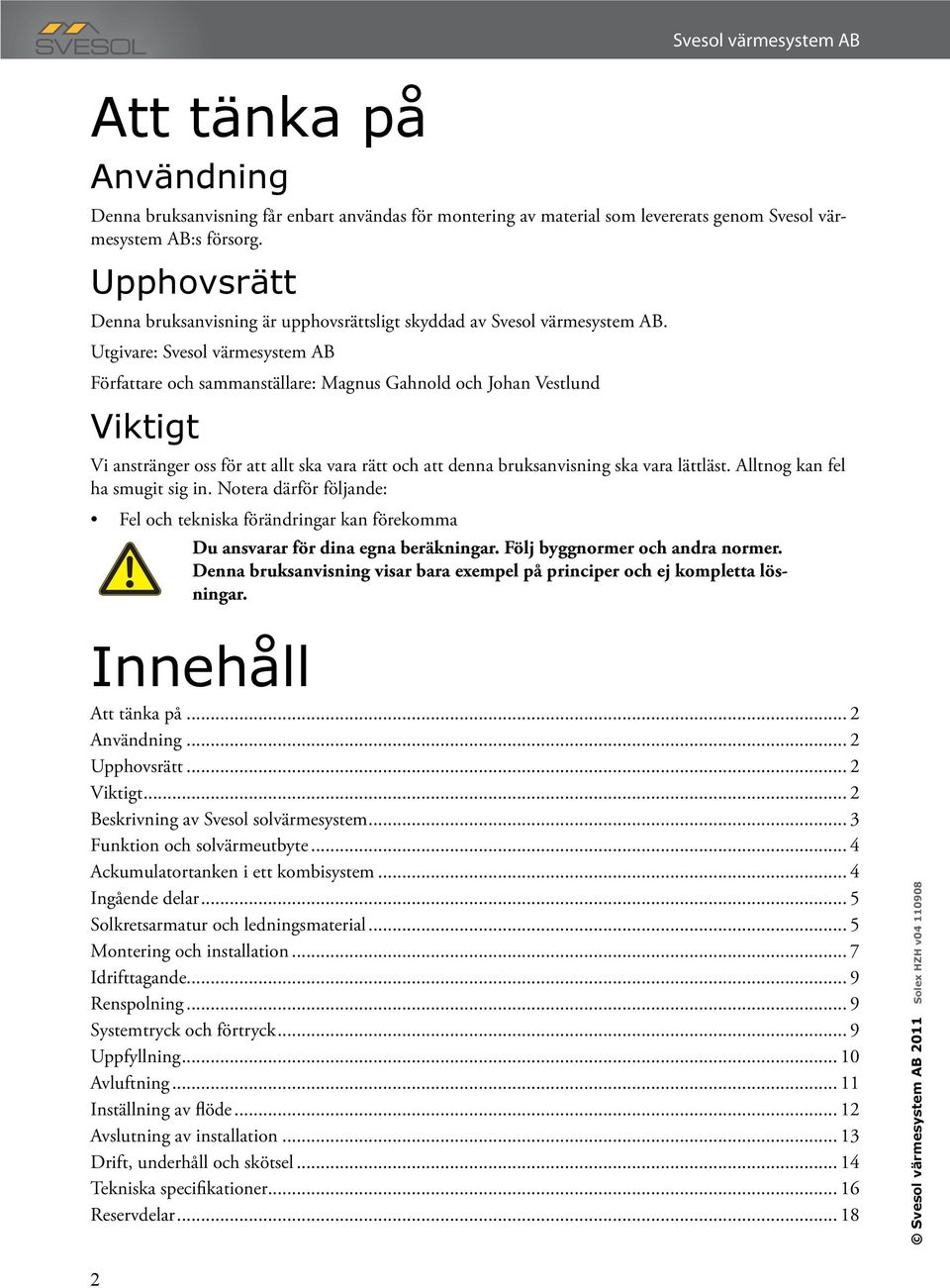 Utgivare: Svesol värmesystem AB Författare och sammanställare: Magnus Gahnold och Johan Vestlund Viktigt Vi anstränger oss för att allt ska vara rätt och att denna bruksanvisning ska vara lättläst.