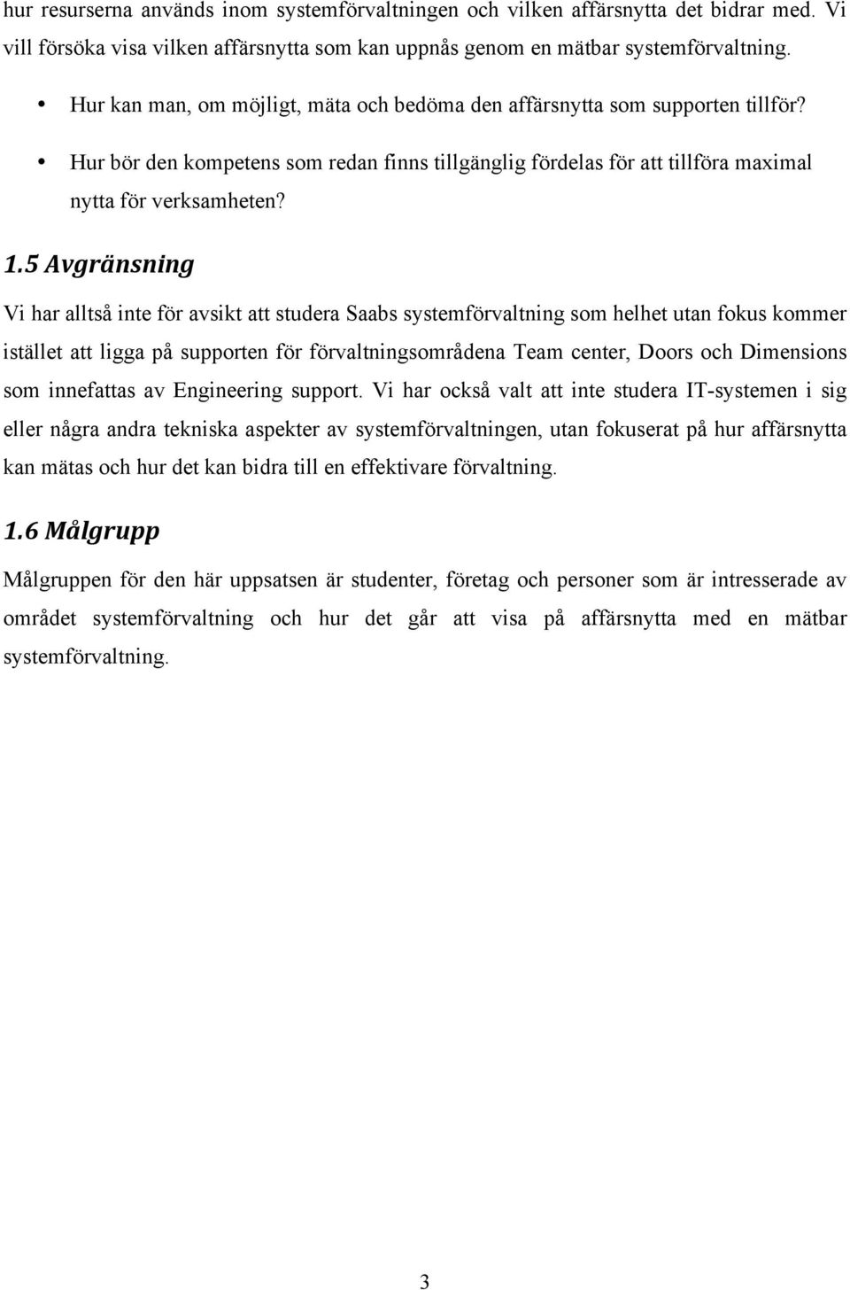 5 Avgränsning Vi har alltså inte för avsikt att studera Saabs systemförvaltning som helhet utan fokus kommer istället att ligga på supporten för förvaltningsområdena Team center, Doors och Dimensions