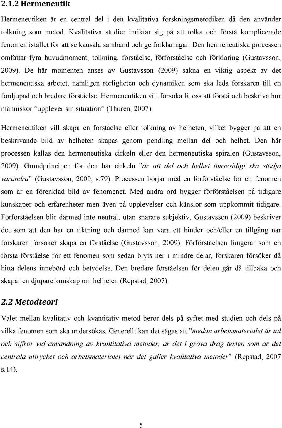 Den hermeneutiska processen omfattar fyra huvudmoment, tolkning, förståelse, förförståelse och förklaring (Gustavsson, 2009).