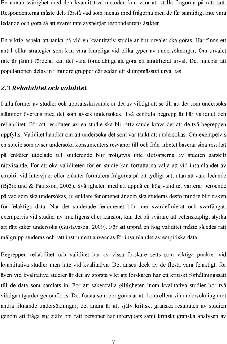 En viktig aspekt att tänka på vid en kvantitativ studie är hur urvalet ska göras. Här finns ett antal olika strategier som kan vara lämpliga vid olika typer av undersökningar.