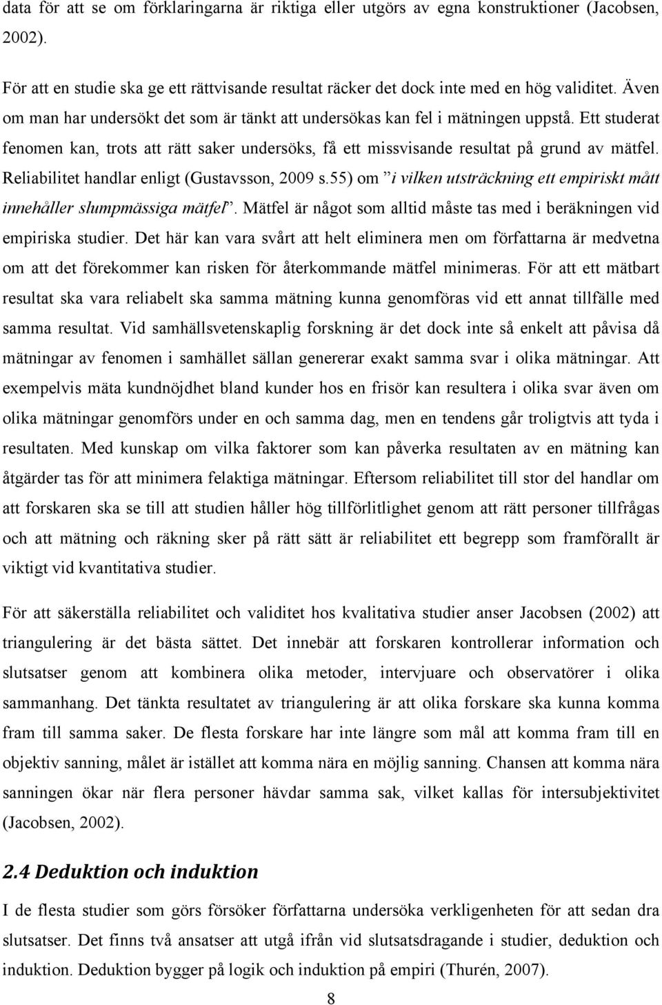 Reliabilitet handlar enligt (Gustavsson, 2009 s.55) om i vilken utsträckning ett empiriskt mått innehåller slumpmässiga mätfel.