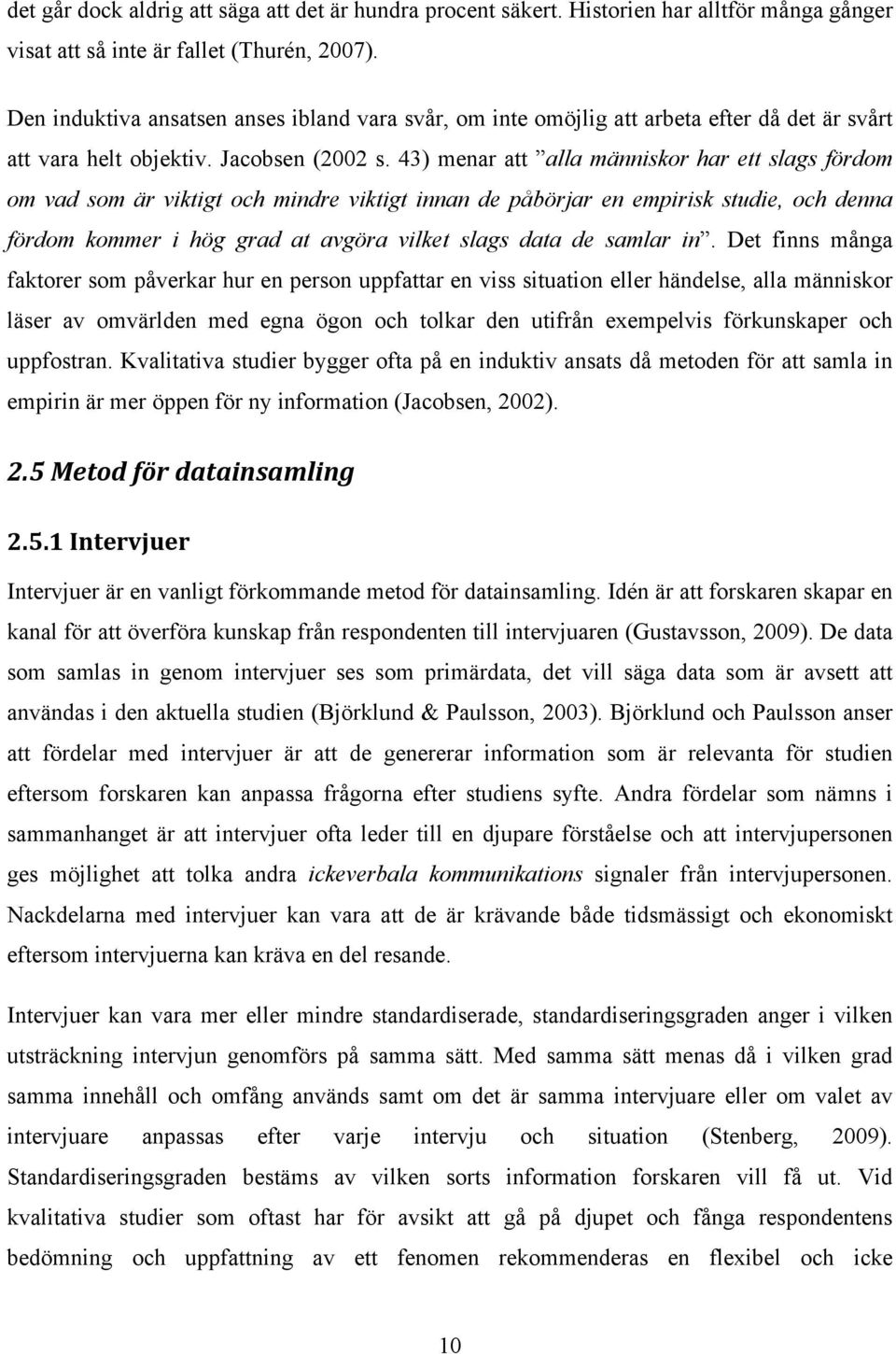 43) menar att alla människor har ett slags fördom om vad som är viktigt och mindre viktigt innan de påbörjar en empirisk studie, och denna fördom kommer i hög grad at avgöra vilket slags data de