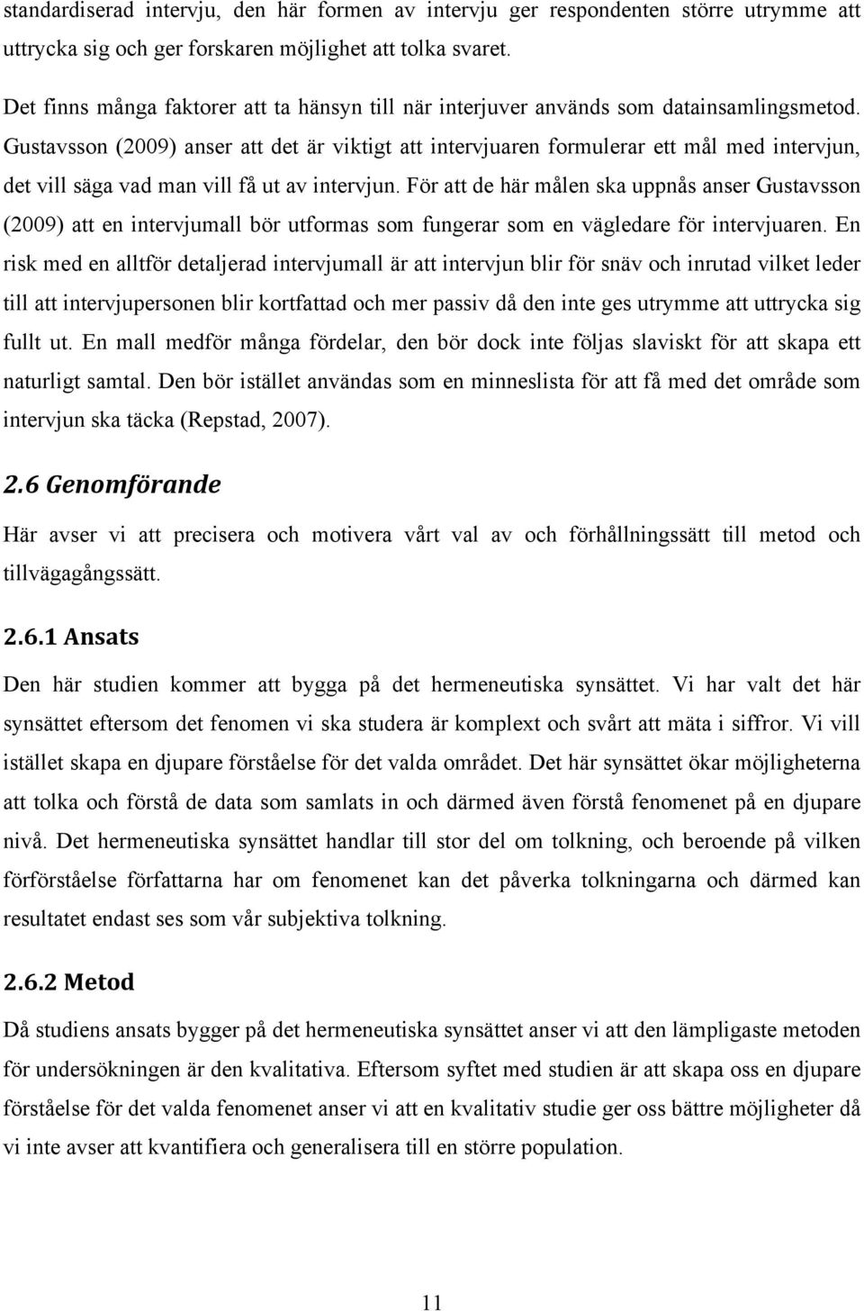 Gustavsson (2009) anser att det är viktigt att intervjuaren formulerar ett mål med intervjun, det vill säga vad man vill få ut av intervjun.