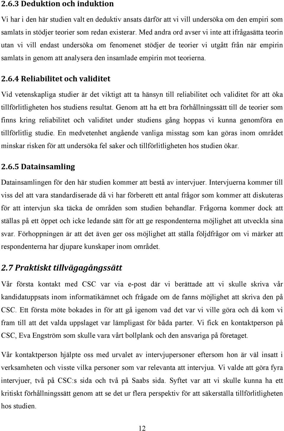 teorierna. 2.6.4 Reliabilitet och validitet Vid vetenskapliga studier är det viktigt att ta hänsyn till reliabilitet och validitet för att öka tillförlitligheten hos studiens resultat.