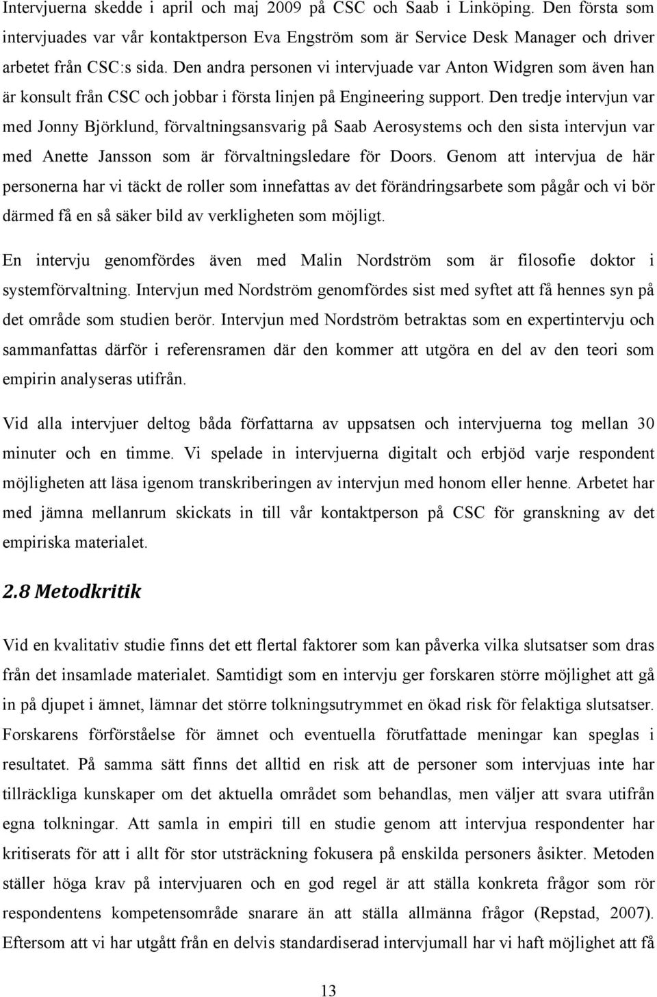 Den tredje intervjun var med Jonny Björklund, förvaltningsansvarig på Saab Aerosystems och den sista intervjun var med Anette Jansson som är förvaltningsledare för Doors.