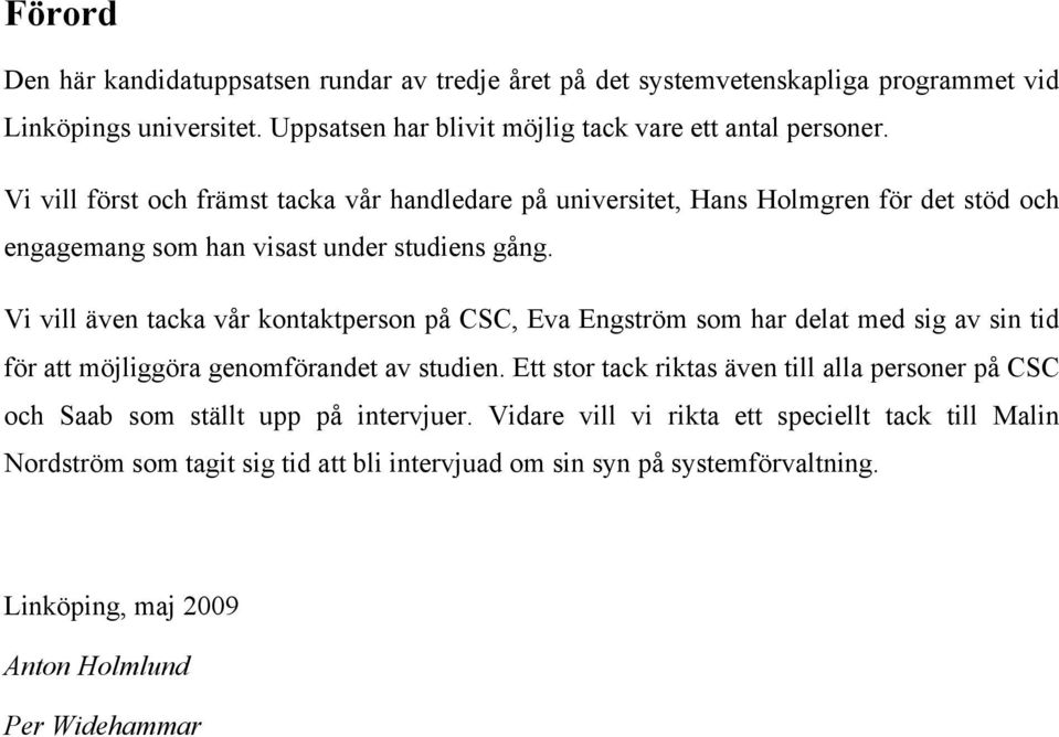 Vi vill även tacka vår kontaktperson på CSC, Eva Engström som har delat med sig av sin tid för att möjliggöra genomförandet av studien.