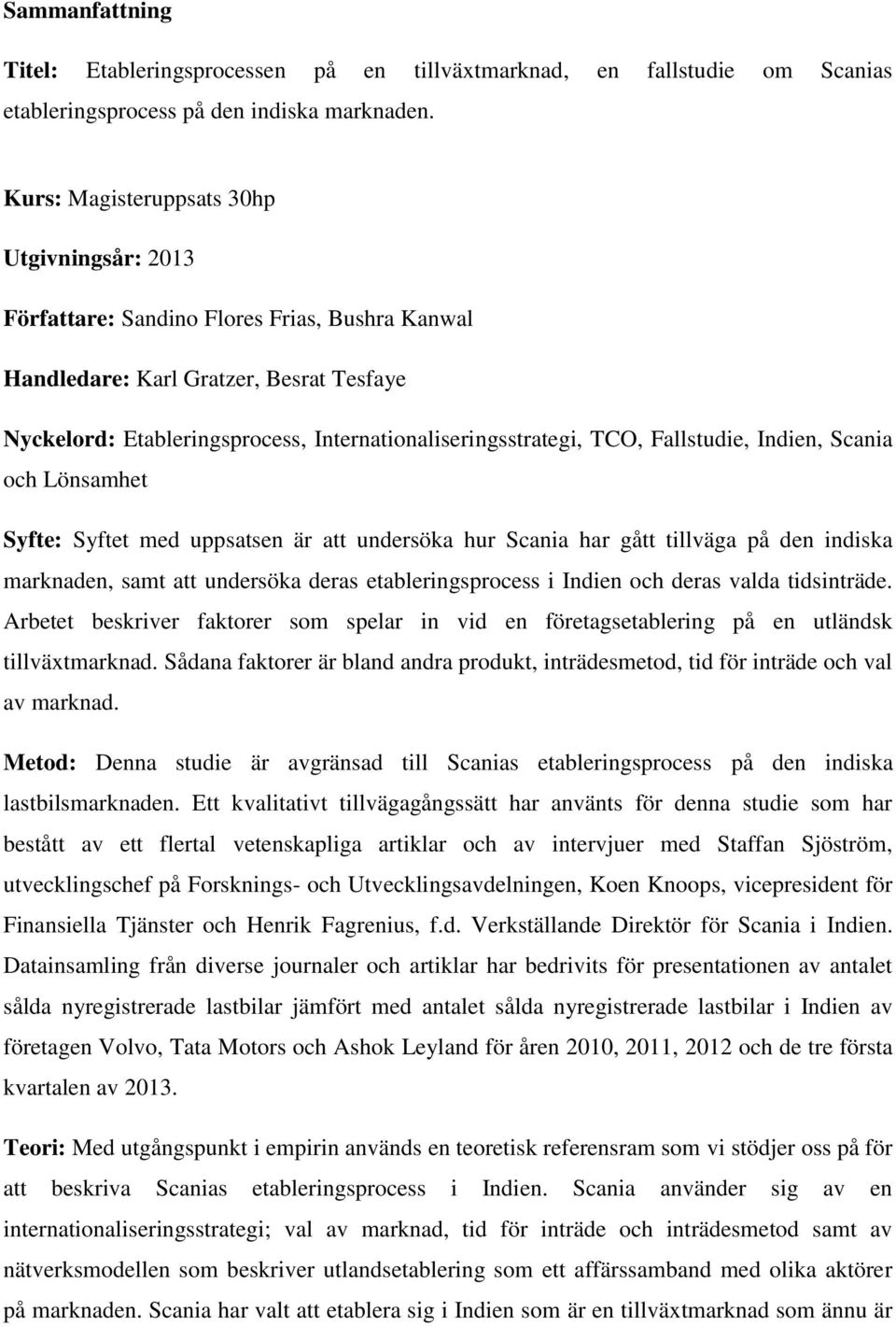 TCO, Fallstudie, Indien, Scania och Lönsamhet Syfte: Syftet med uppsatsen är att undersöka hur Scania har gått tillväga på den indiska marknaden, samt att undersöka deras etableringsprocess i Indien