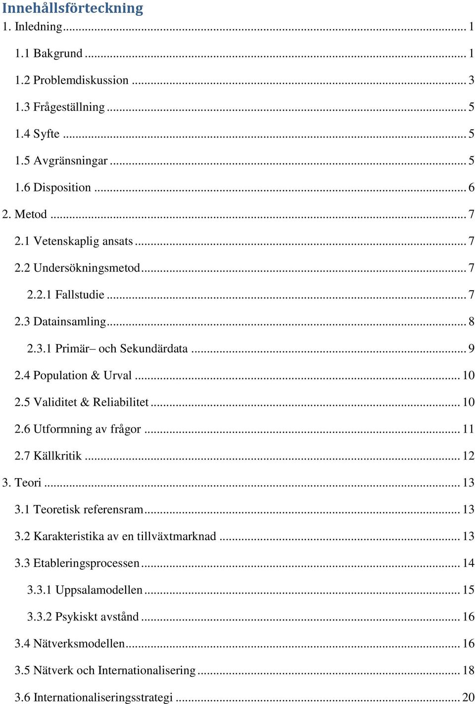 5 Validitet & Reliabilitet... 10 2.6 Utformning av frågor... 11 2.7 Källkritik... 12 3. Teori... 13 3.1 Teoretisk referensram... 13 3.2 Karakteristika av en tillväxtmarknad... 13 3.3 Etableringsprocessen.