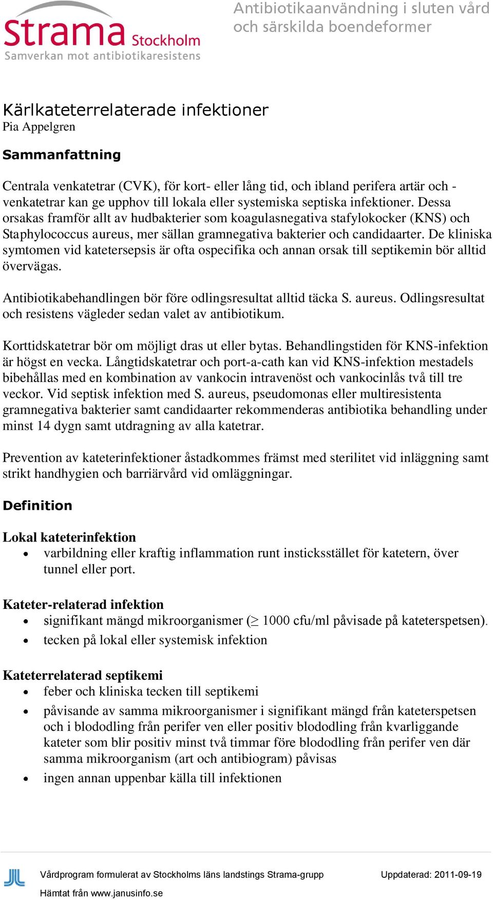 De kliniska symtomen vid katetersepsis är ofta ospecifika och annan orsak till septikemin bör alltid övervägas. Antibiotikabehandlingen bör före odlingsresultat alltid täcka S. aureus.