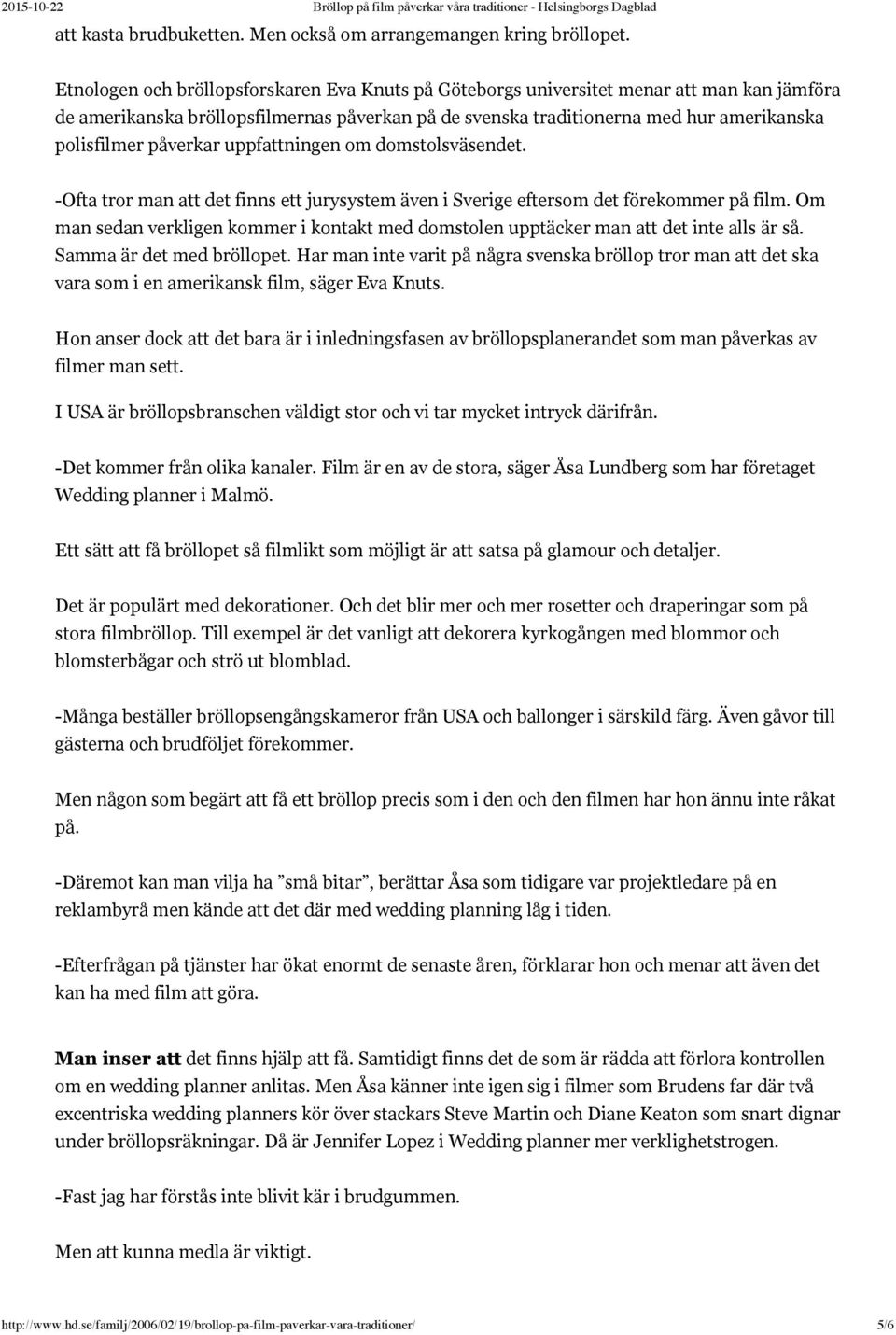 påverkar uppfattningen om domstolsväsendet. -Ofta tror man att det finns ett jurysystem även i Sverige eftersom det förekommer på film.