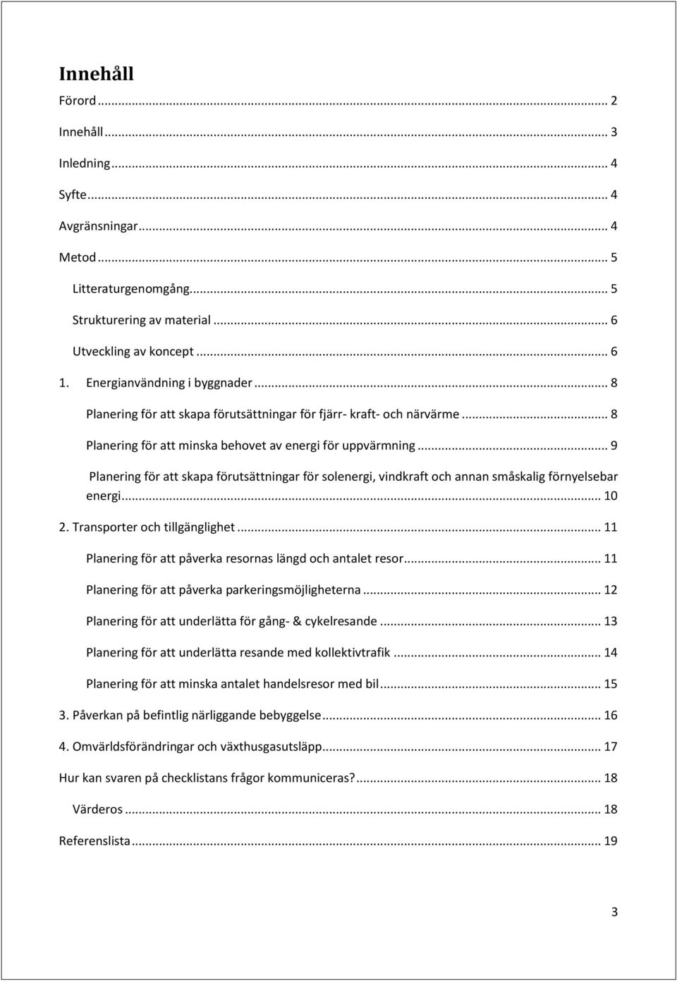 .. 9 Planering för att skapa förutsättningar för solenergi, vindkraft och annan småskalig förnyelsebar energi... 10 2. Transporter och tillgänglighet.