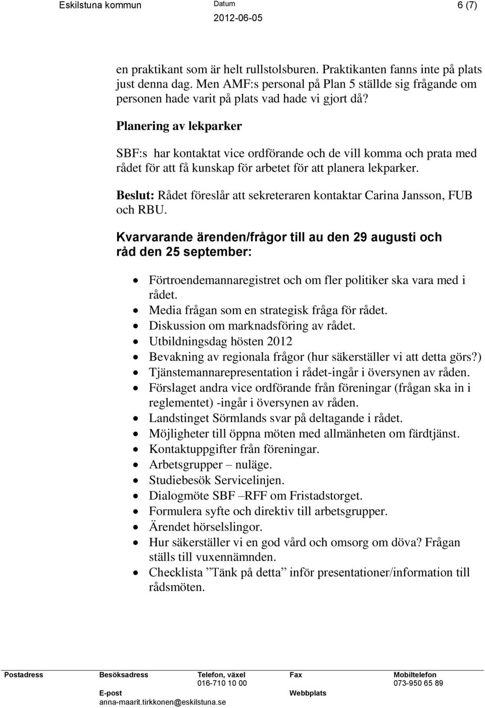 Planering av lekparker SBF:s har kontaktat vice ordförande och de vill komma och prata med rådet för att få kunskap för arbetet för att planera lekparker.