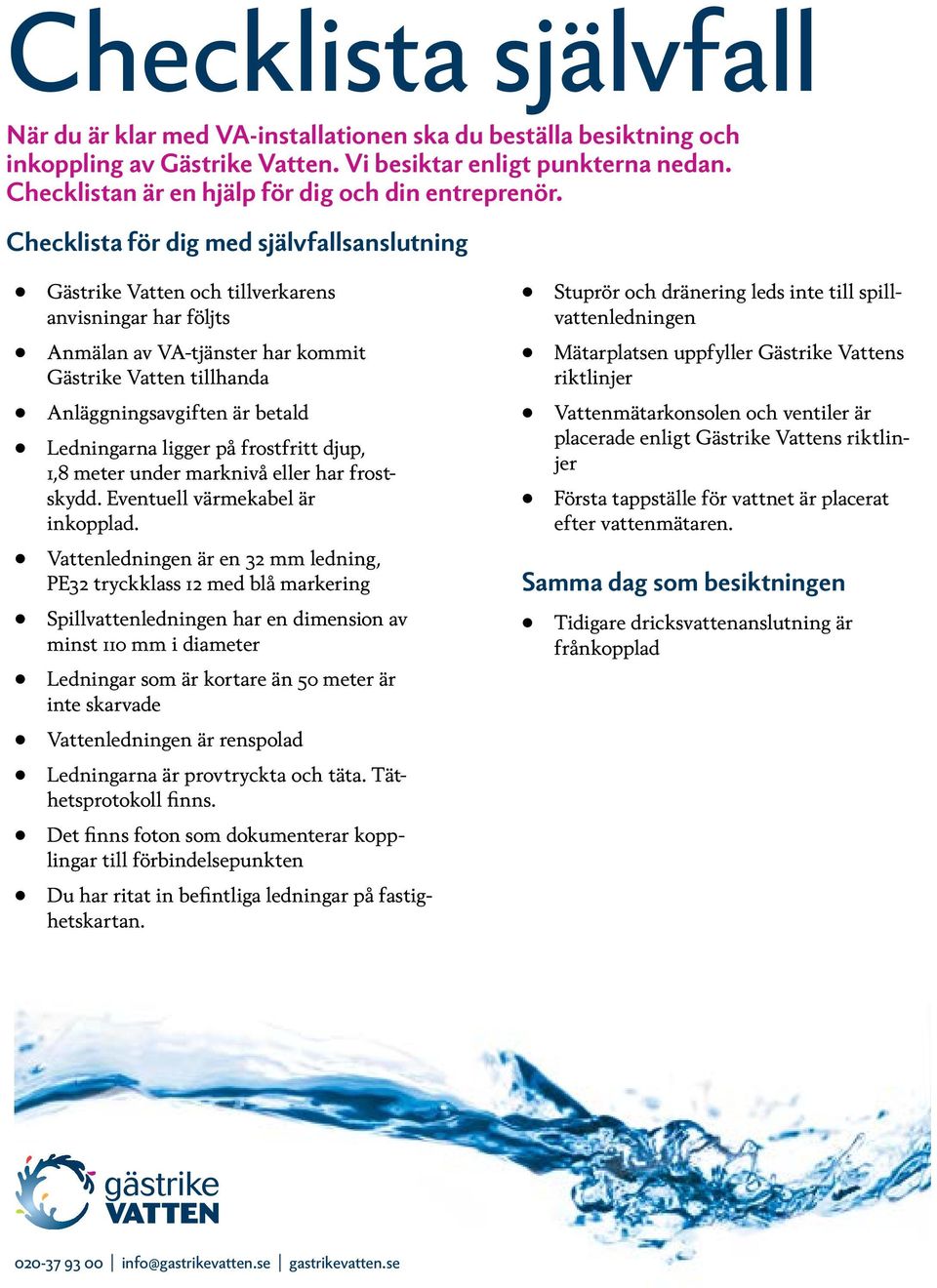 Checklista för dig med självfallsanslutning Gästrike Vatten och tillverkarens anvisningar har följts Anmälan av VA-tjänster har kommit Gästrike Vatten tillhanda Anläggningsavgiften är betald