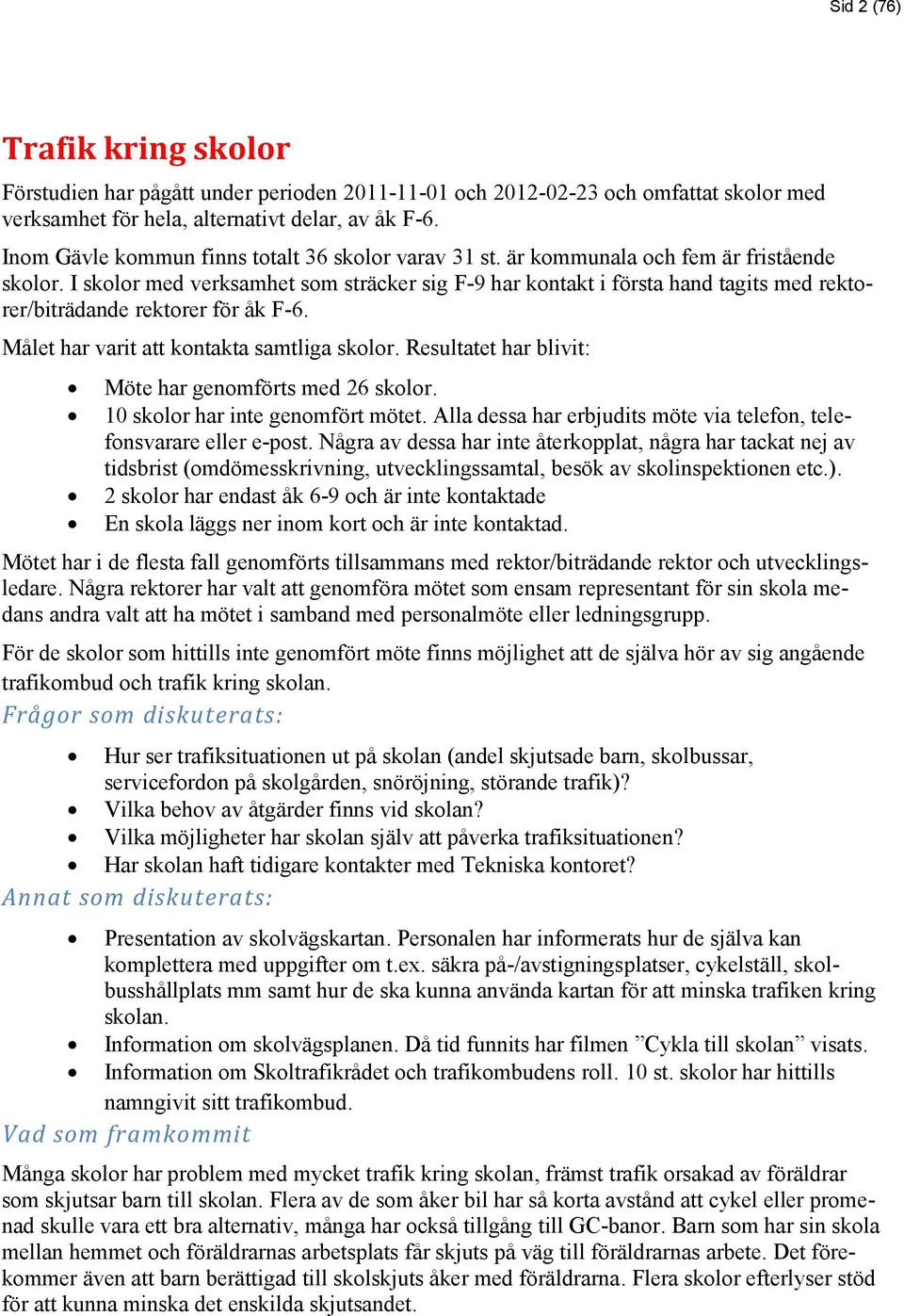 I skolor med verksamhet som sträcker sig F-9 har kontakt i första hand tagits med rektorer/biträdande rektorer för åk F-6. Målet har varit att kontakta samtliga skolor.