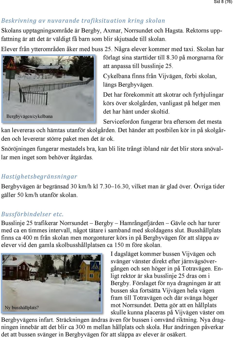 30 på morgnarna för att anpassa till busslinje 25. Bergbyvägen/cykelbana Cykelbana finns från Vijvägen, förbi skolan, längs Bergbyvägen.