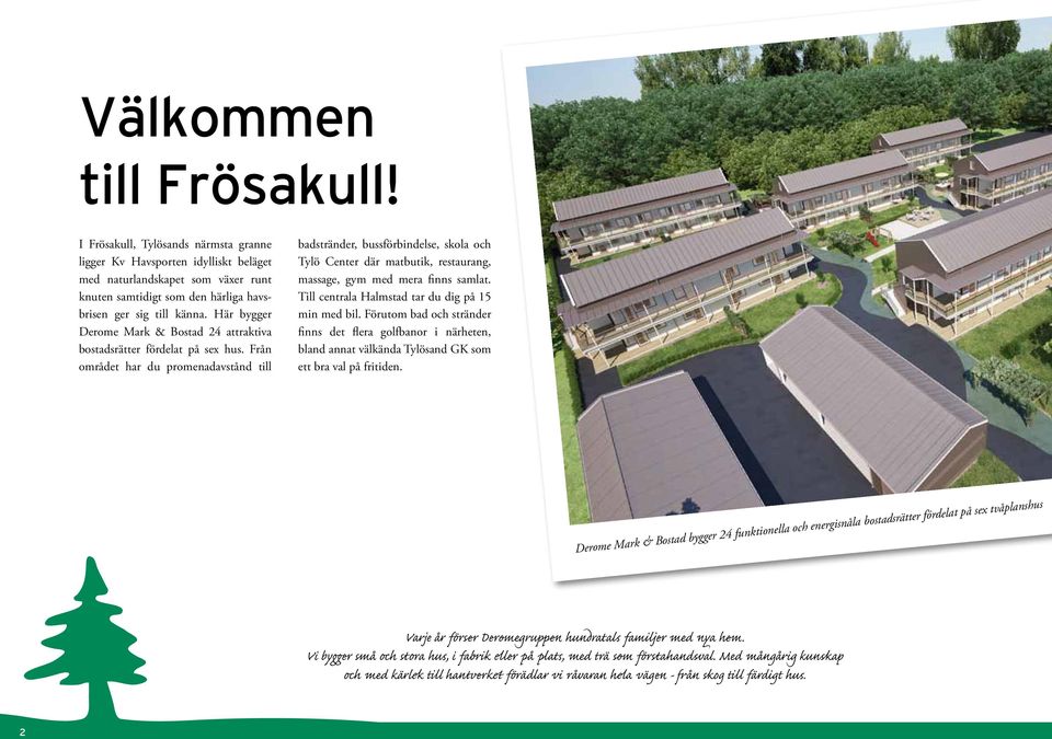 Här bygger Derome Mark & Bostad 24 attraktiva bostadsrätter fördelat på sex hus.