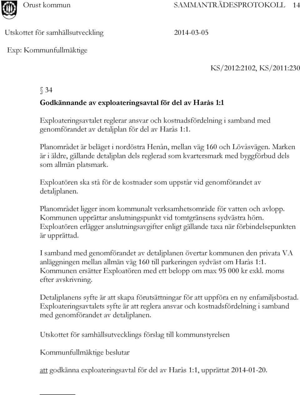 Marken är i äldre, gällande detaljplan dels reglerad som kvartersmark med byggförbud dels som allmän platsmark. Exploatören ska stå för de kostnader som uppstår vid genomförandet av detaljplanen.